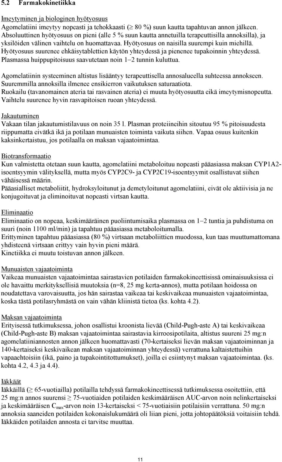 Hyötyosuus suurenee ehkäisytablettien käytön yhteydessä ja pienenee tupakoinnin yhteydessä. Plasmassa huippupitoisuus saavutetaan noin 1 2 tunnin kuluttua.