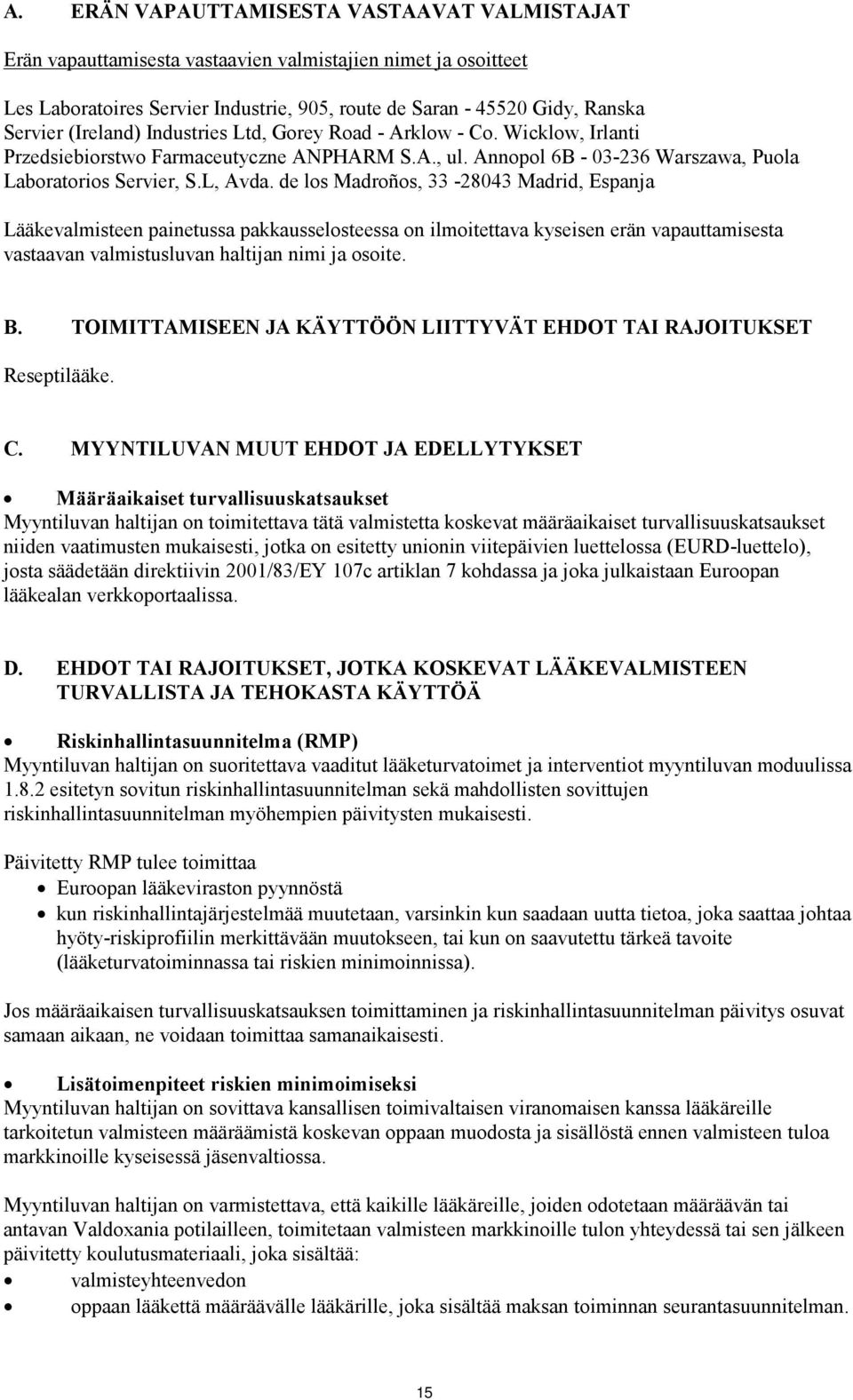 de los Madroños, 33-28043 Madrid, Espanja Lääkevalmisteen painetussa pakkausselosteessa on ilmoitettava kyseisen erän vapauttamisesta vastaavan valmistusluvan haltijan nimi ja osoite. B.