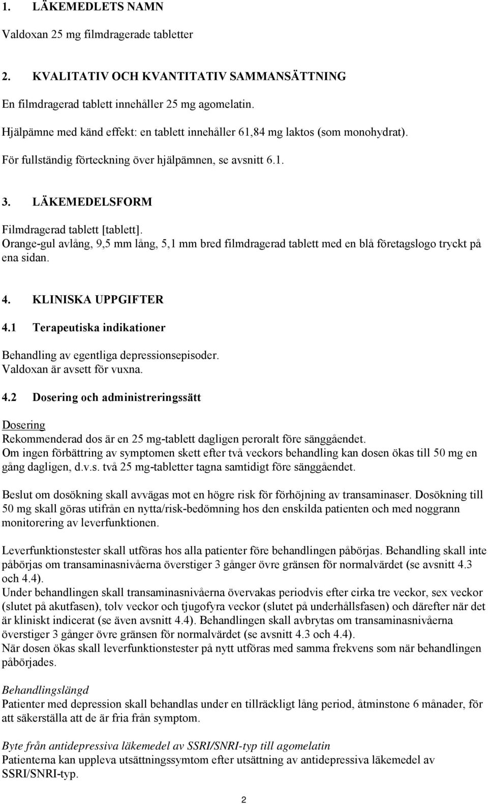 Orange-gul avlång, 9,5 mm lång, 5,1 mm bred filmdragerad tablett med en blå företagslogo tryckt på ena sidan. 4. KLINISKA UPPGIFTER 4.