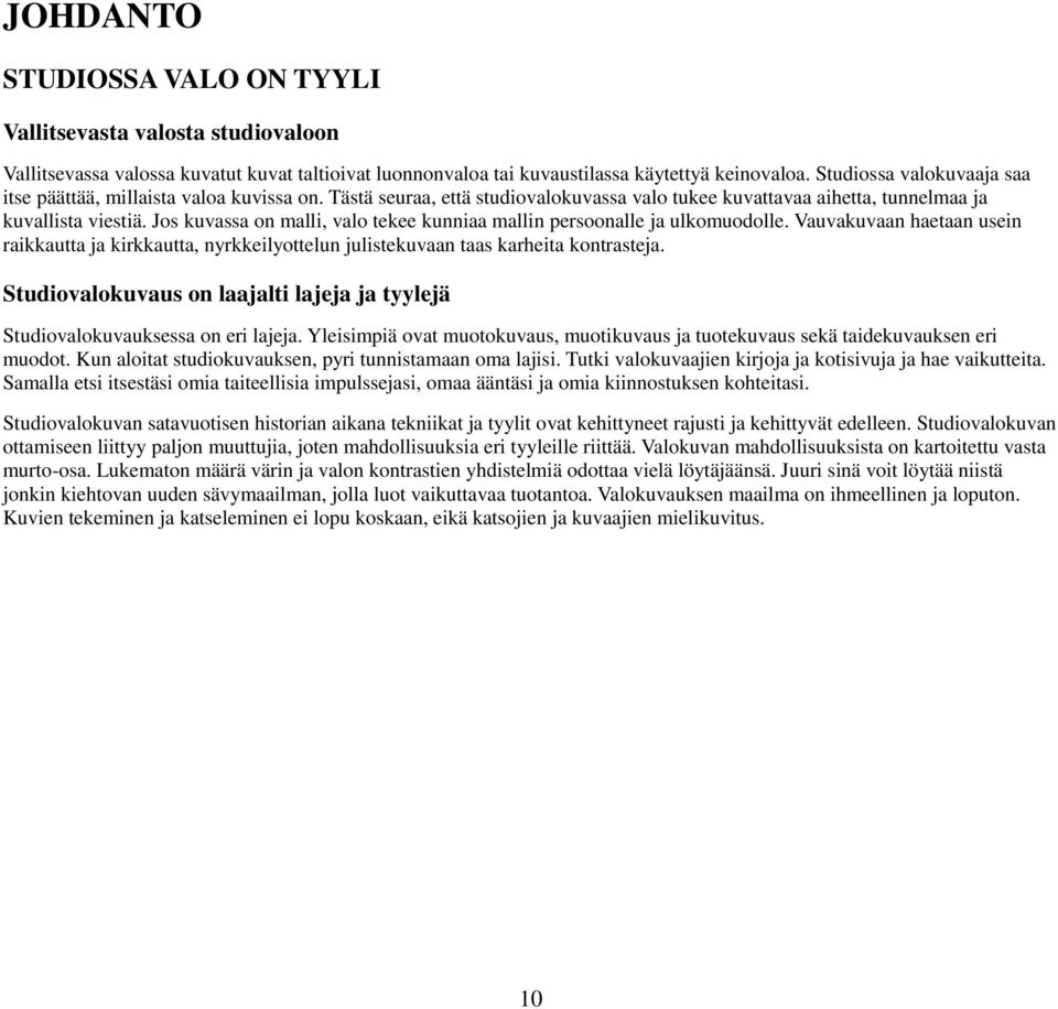 Jos kuvassa on malli, valo tekee kunniaa mallin persoonalle ja ulkomuodolle. Vauvakuvaan haetaan usein raikkautta ja kirkkautta, nyrkkeilyottelun julistekuvaan taas karheita kontrasteja.