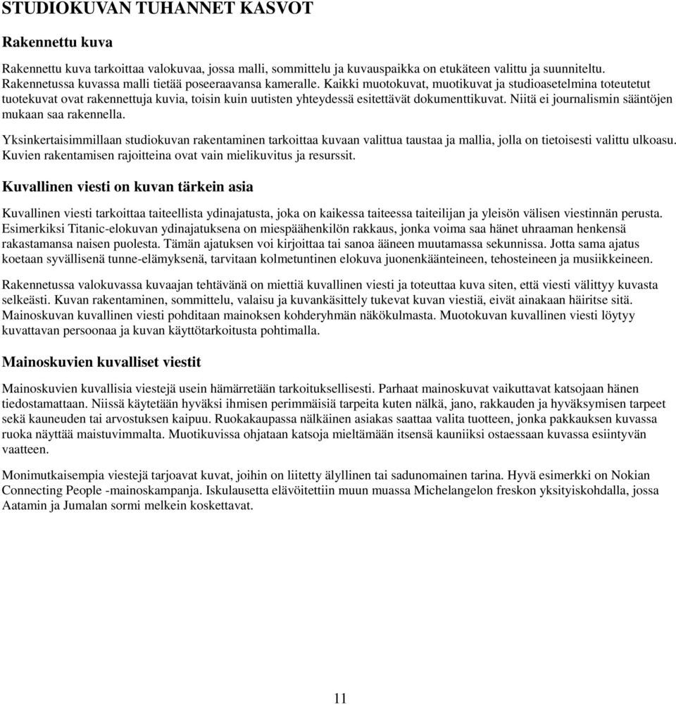 Kaikki muotokuvat, muotikuvat ja studioasetelmina toteutetut tuotekuvat ovat rakennettuja kuvia, toisin kuin uutisten yhteydessä esitettävät dokumenttikuvat.