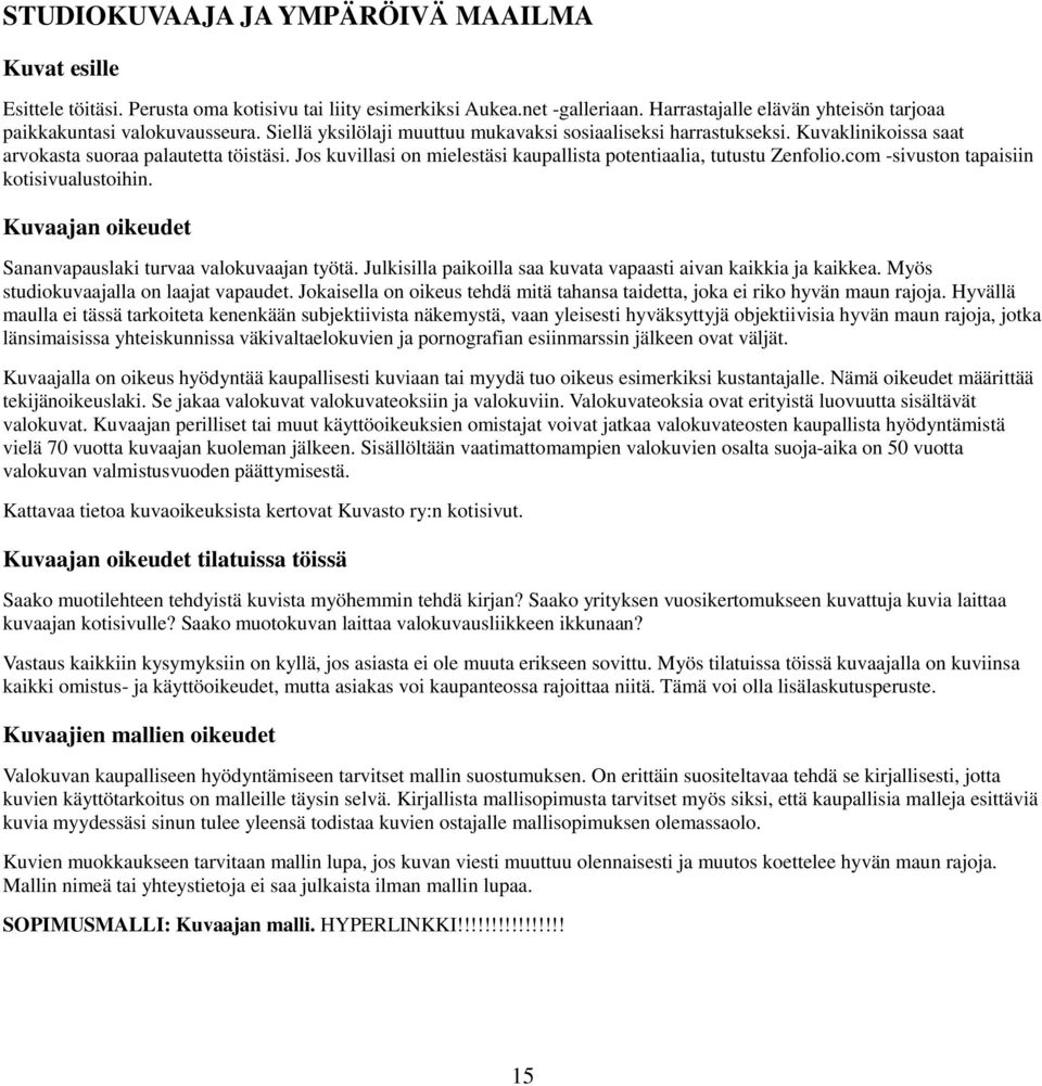 com -sivuston tapaisiin kotisivualustoihin. Kuvaajan oikeudet Sananvapauslaki turvaa valokuvaajan työtä. Julkisilla paikoilla saa kuvata vapaasti aivan kaikkia ja kaikkea.