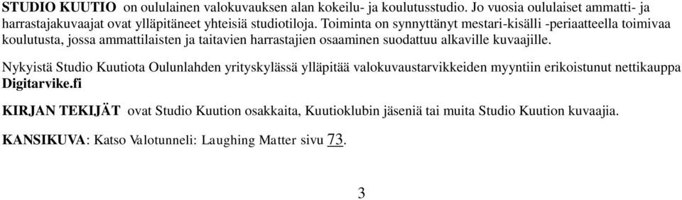 Toiminta on synnyttänyt mestari-kisälli -periaatteella toimivaa koulutusta, jossa ammattilaisten ja taitavien harrastajien osaaminen suodattuu alkaville