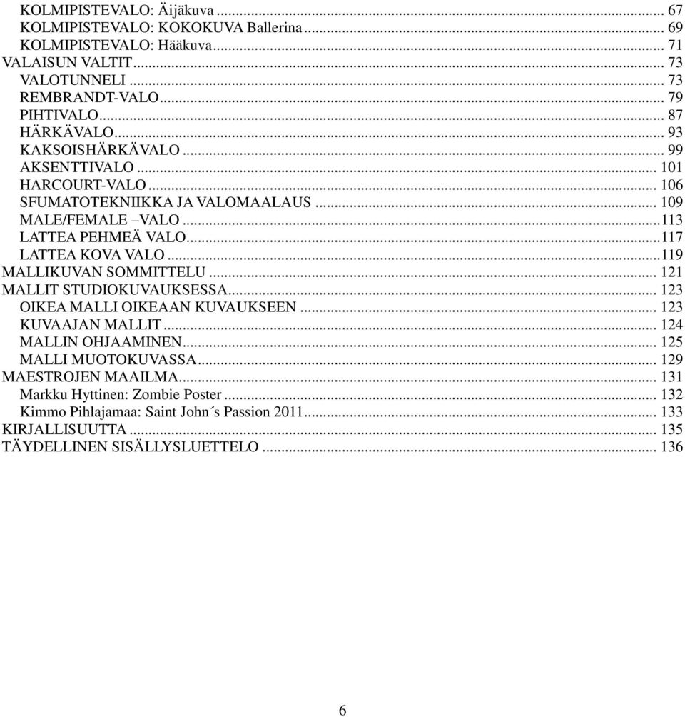 .. 117 LATTEA KOVA VALO... 119 MALLIKUVAN SOMMITTELU... 121 MALLIT STUDIOKUVAUKSESSA... 123 OIKEA MALLI OIKEAAN KUVAUKSEEN... 123 KUVAAJAN MALLIT... 124 MALLIN OHJAAMINEN.