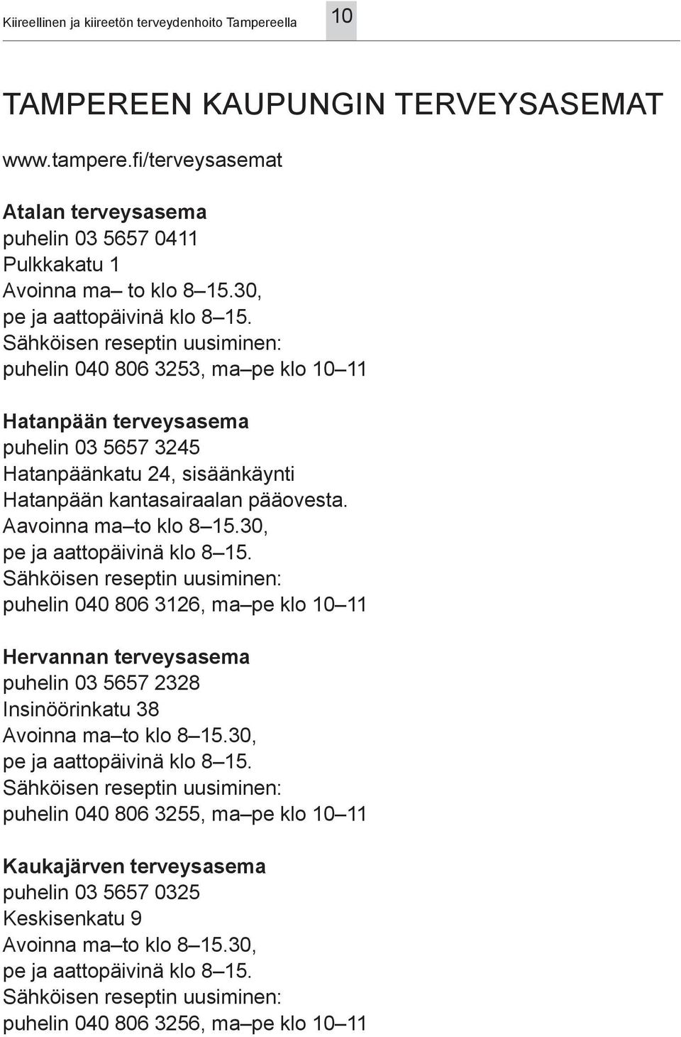 30, puhelin 040 806 3253, ma pe klo 10 11 Hatanpään terveysasema puhelin 03 5657 3245 Hatanpäänkatu 24, sisäänkäynti Hatanpään kantasairaalan pääovesta.