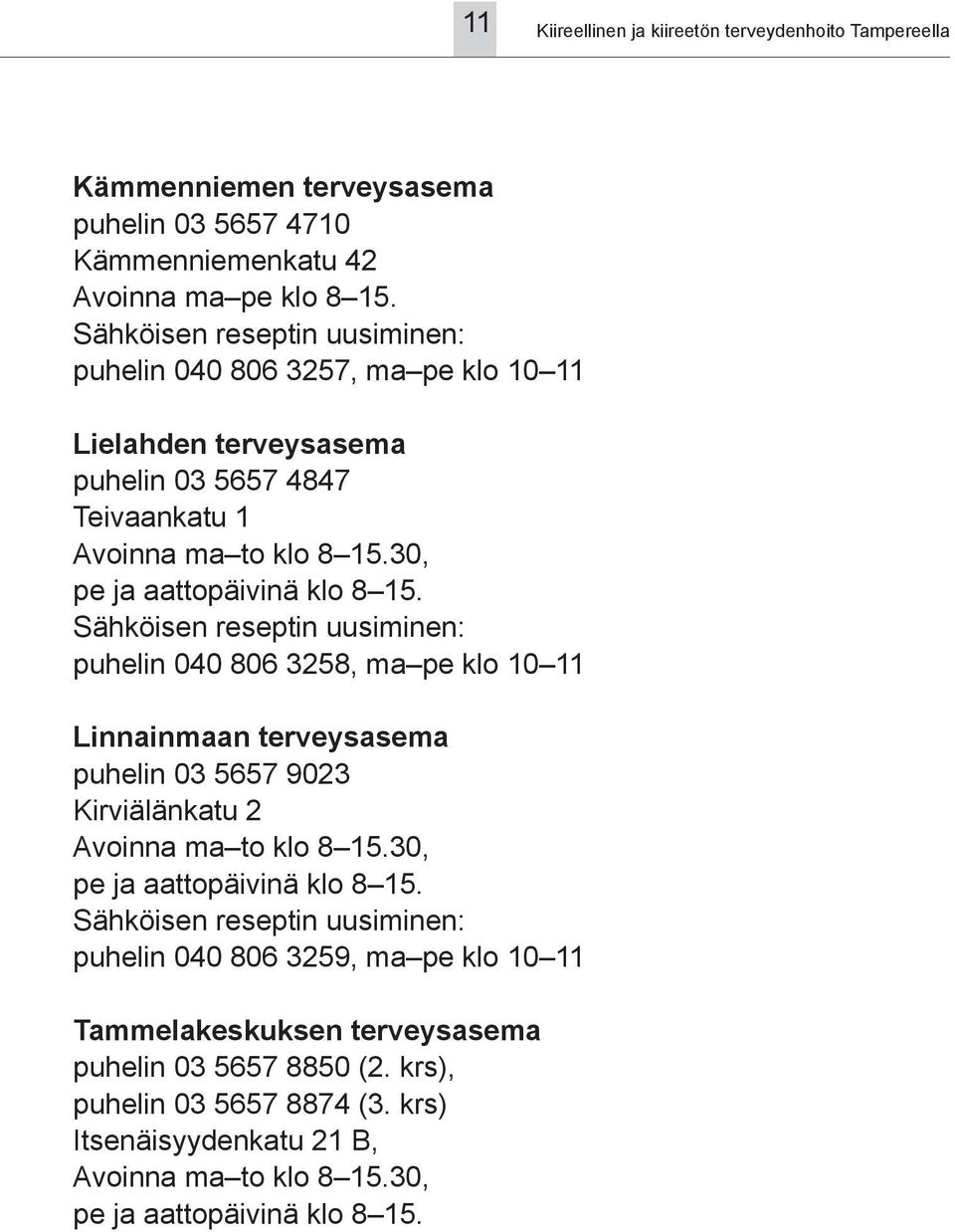 30, puhelin 040 806 3258, ma pe klo 10 11 Linnainmaan terveysasema puhelin 03 5657 9023 Kirviälänkatu 2 Avoinna ma to klo 8 15.