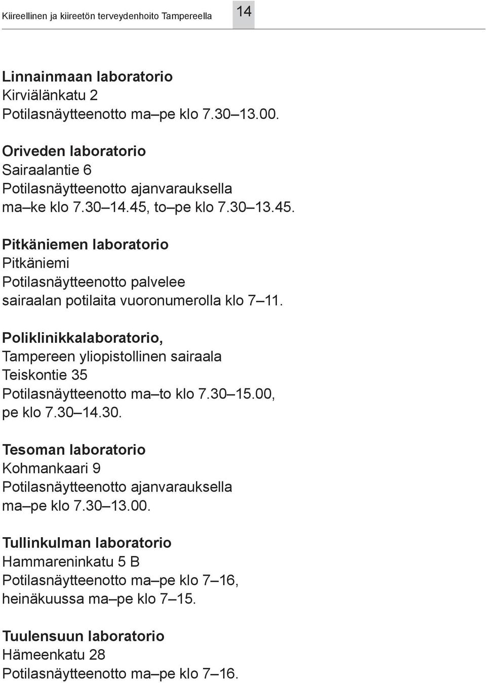 to pe klo 7.30 13.45. Pitkäniemen laboratorio Pitkäniemi Potilasnäytteenotto palvelee sairaalan potilaita vuoronumerolla klo 7 11.