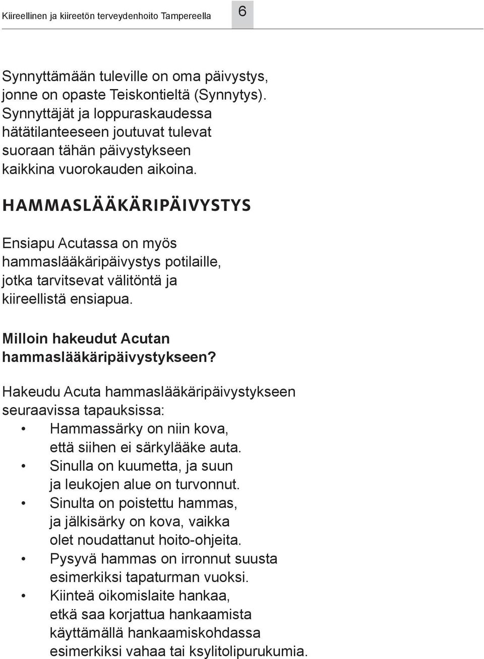 HAMMASLÄÄKÄRIPÄIVYSTYS Ensiapu Acutassa on myös hammaslääkäripäivystys potilaille, jotka tarvitsevat välitöntä ja kiireellistä ensiapua. Milloin hakeudut Acutan hammaslääkäripäivystykseen?