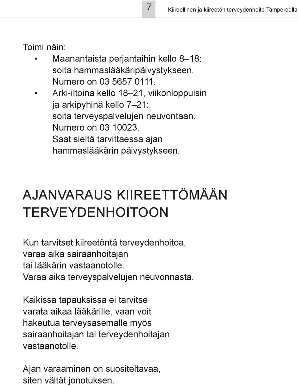 AJANVARAUS KIIREETTÖMÄÄN TERVEYDENHOITOON Kun tarvitset kiireetöntä terveydenhoitoa, varaa aika sairaanhoitajan tai lääkärin vastaanotolle. Varaa aika terveyspalvelujen neuvonnasta.