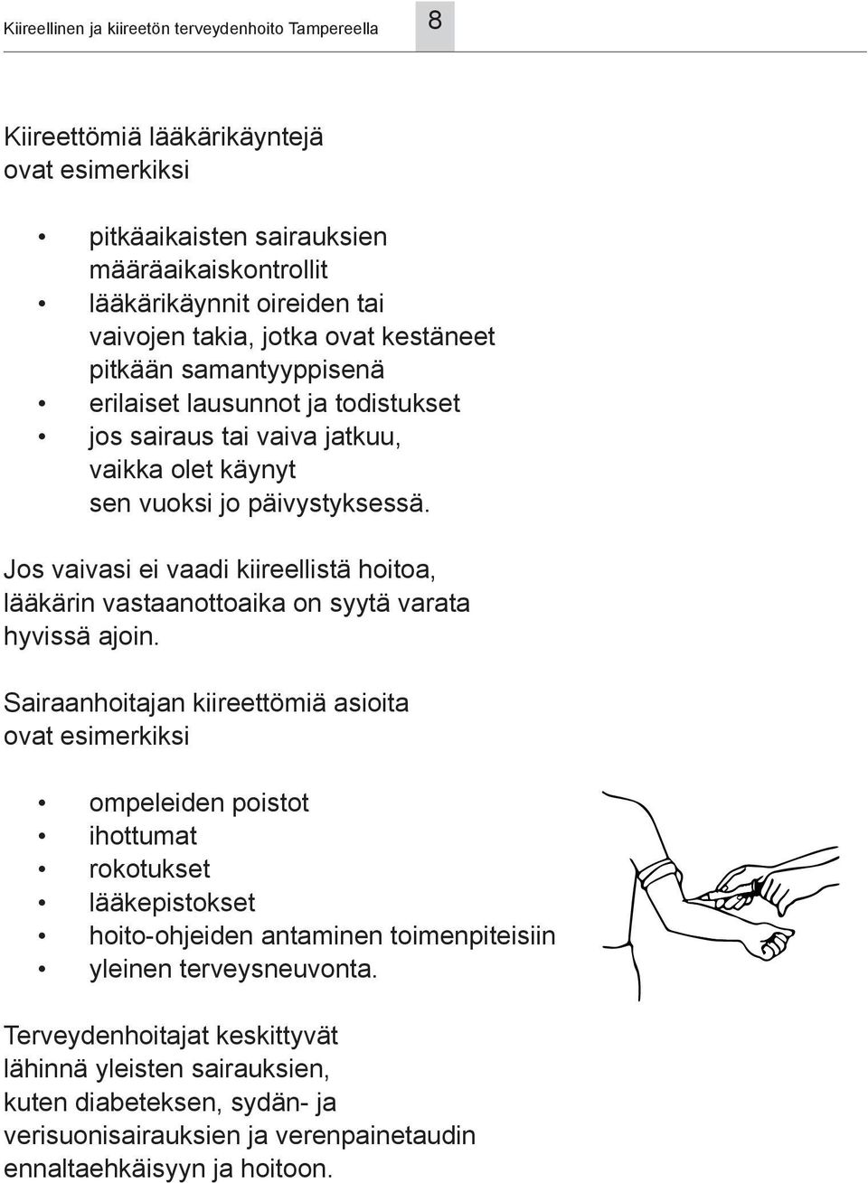 Jos vaivasi ei vaadi kiireellistä hoitoa, lääkärin vastaanottoaika on syytä varata hyvissä ajoin.