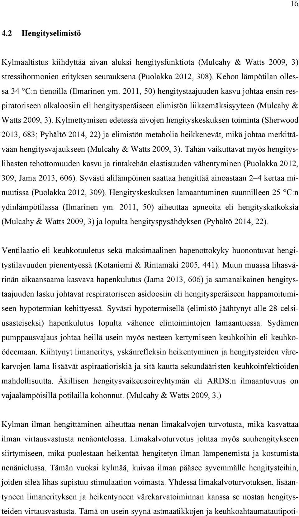 2011, 50) hengitystaajuuden kasvu johtaa ensin respiratoriseen alkaloosiin eli hengitysperäiseen elimistön liikaemäksisyyteen (Mulcahy & Watts 2009, 3).