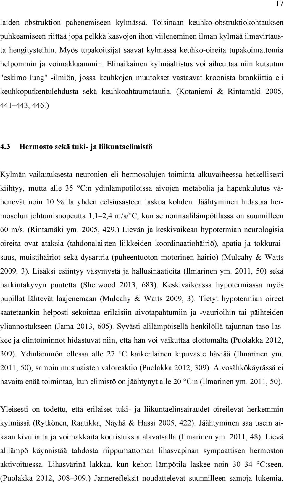 Elinaikainen kylmäaltistus voi aiheuttaa niin kutsutun "eskimo lung" -ilmiön, jossa keuhkojen muutokset vastaavat kroonista bronkiittia eli keuhkoputkentulehdusta sekä keuhkoahtaumatautia.