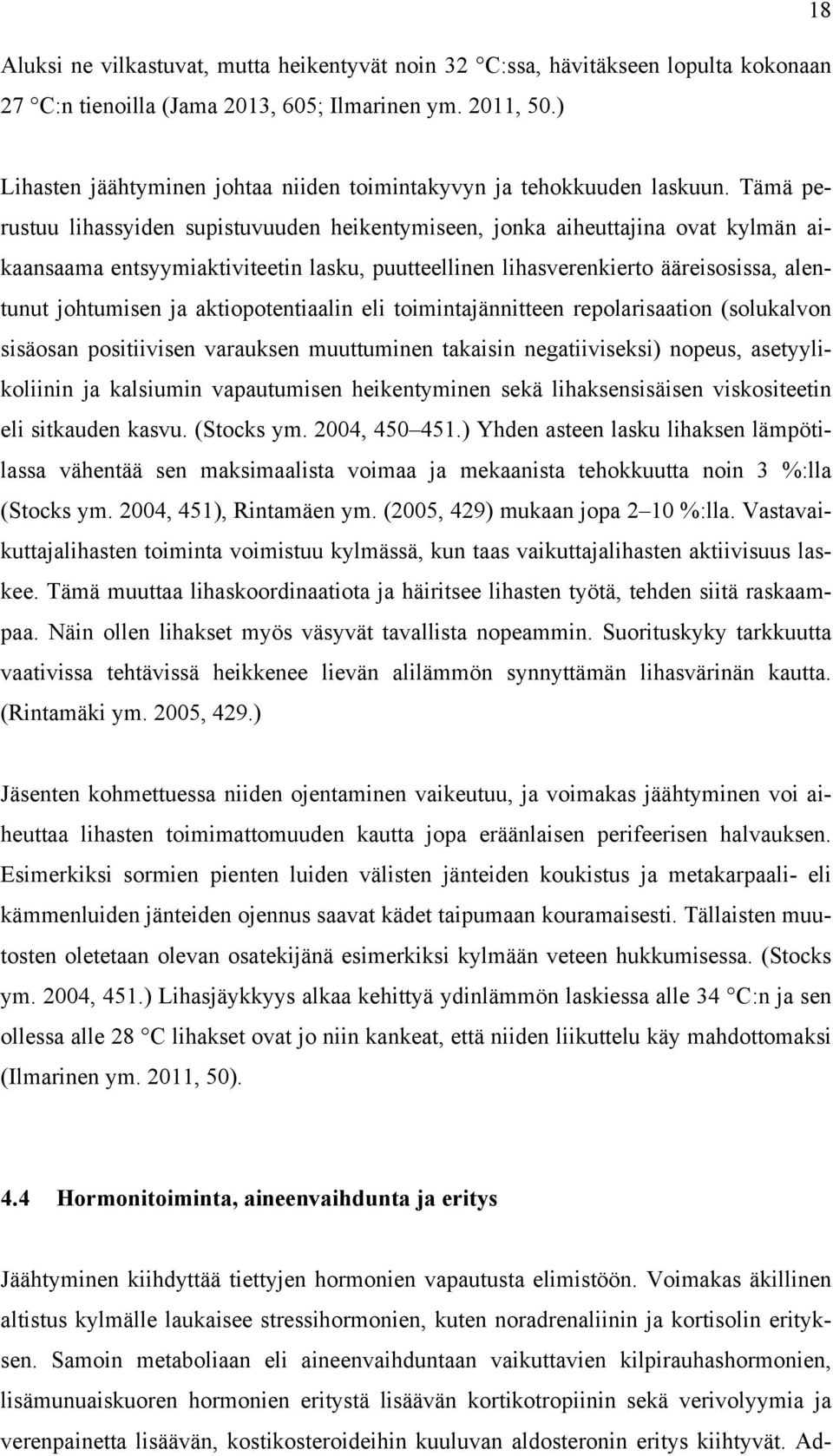 Tämä perustuu lihassyiden supistuvuuden heikentymiseen, jonka aiheuttajina ovat kylmän aikaansaama entsyymiaktiviteetin lasku, puutteellinen lihasverenkierto ääreisosissa, alentunut johtumisen ja