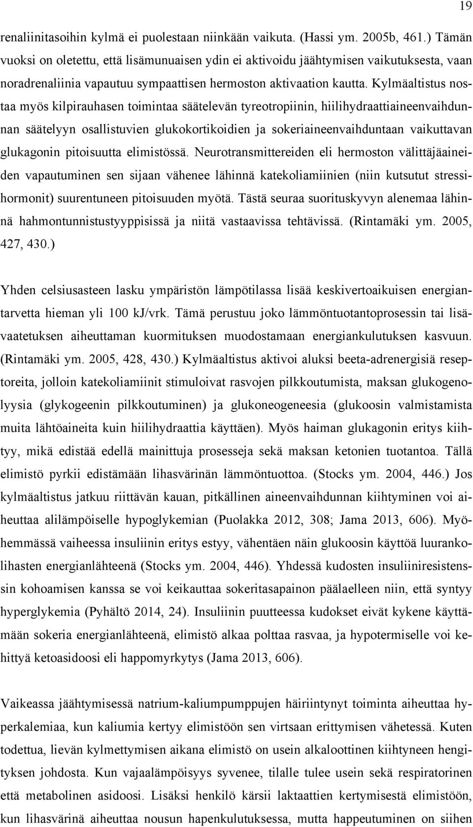 Kylmäaltistus nostaa myös kilpirauhasen toimintaa säätelevän tyreotropiinin, hiilihydraattiaineenvaihdunnan säätelyyn osallistuvien glukokortikoidien ja sokeriaineenvaihduntaan vaikuttavan glukagonin