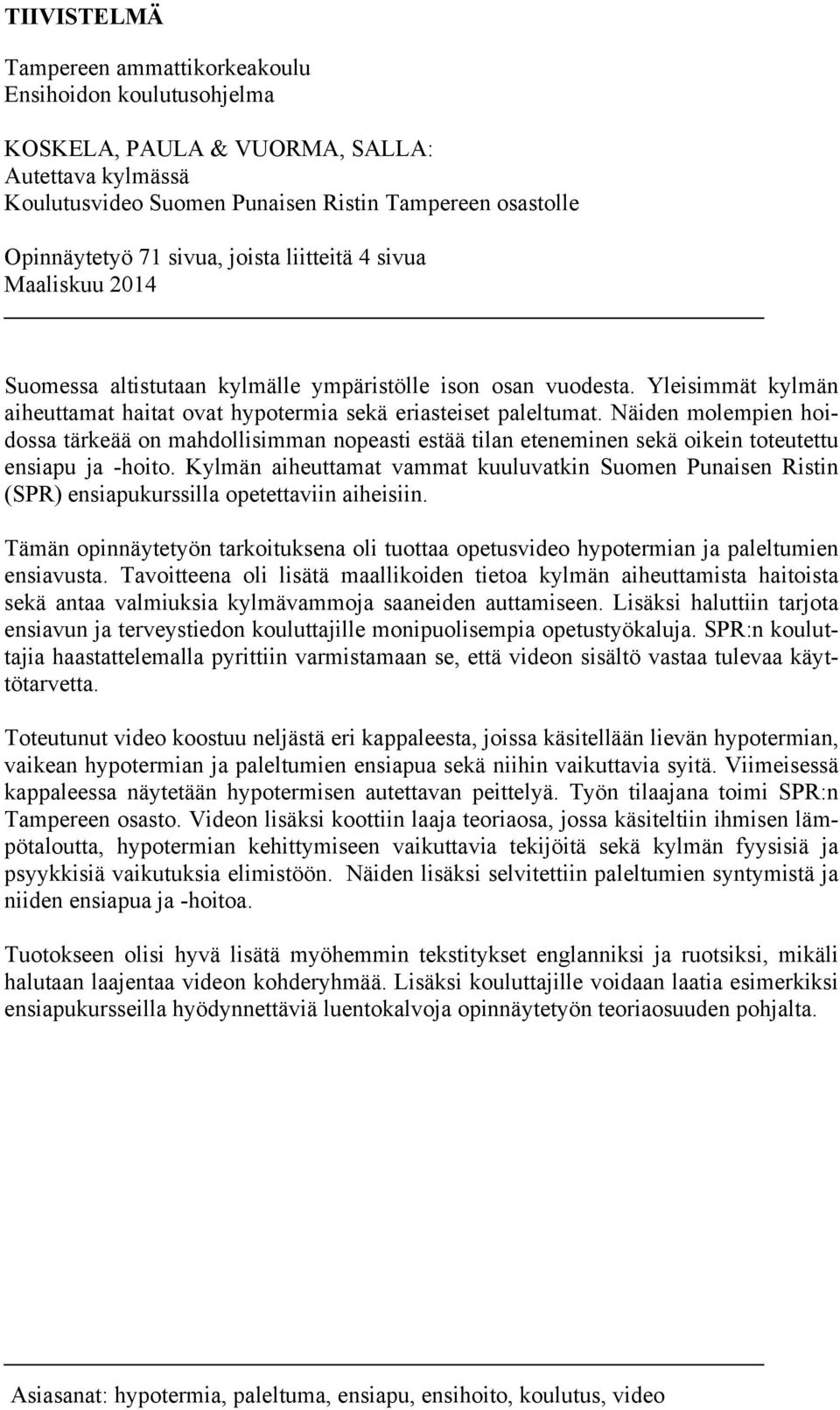 Näiden molempien hoidossa tärkeää on mahdollisimman nopeasti estää tilan eteneminen sekä oikein toteutettu ensiapu ja -hoito.