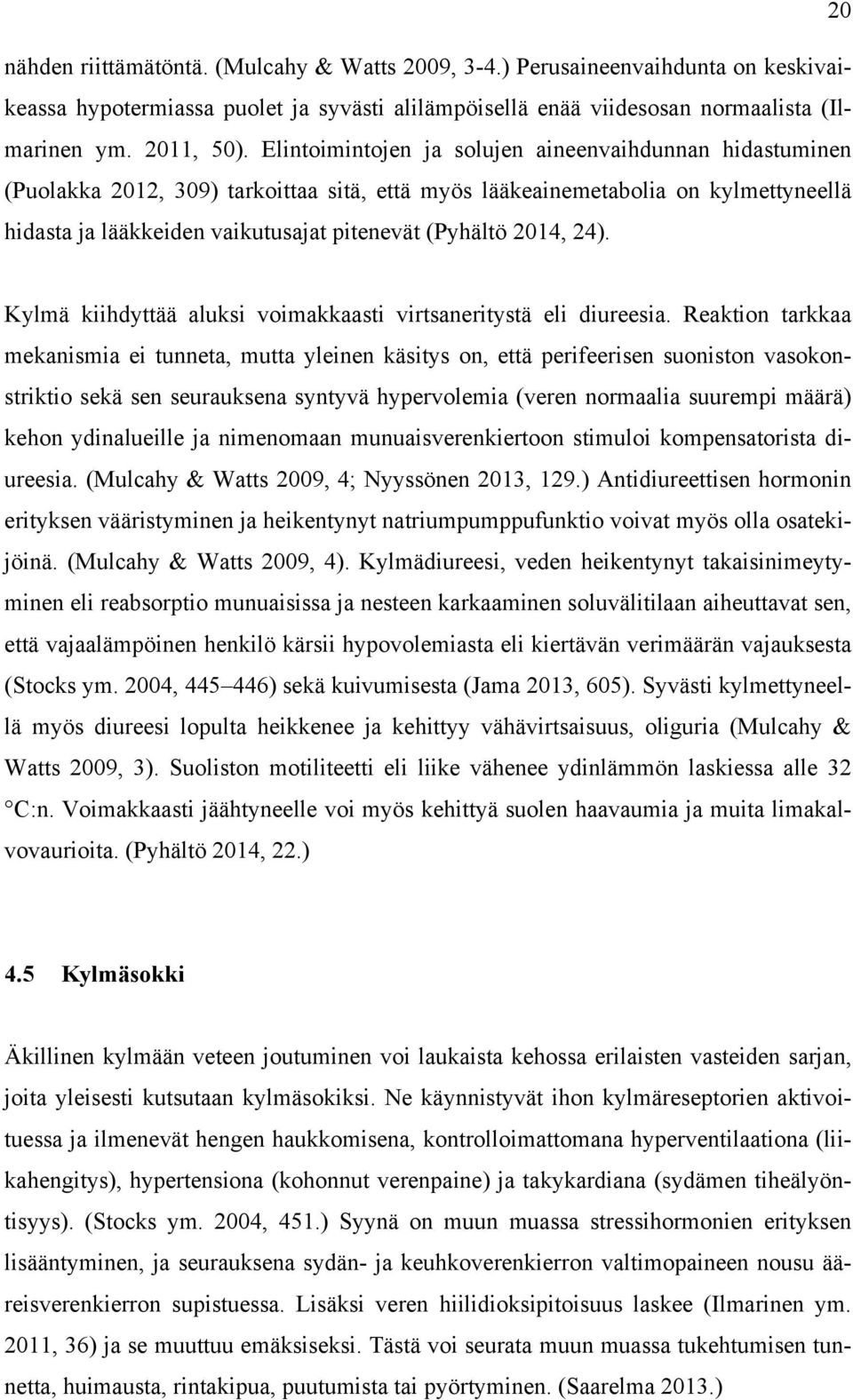 2014, 24). Kylmä kiihdyttää aluksi voimakkaasti virtsaneritystä eli diureesia.
