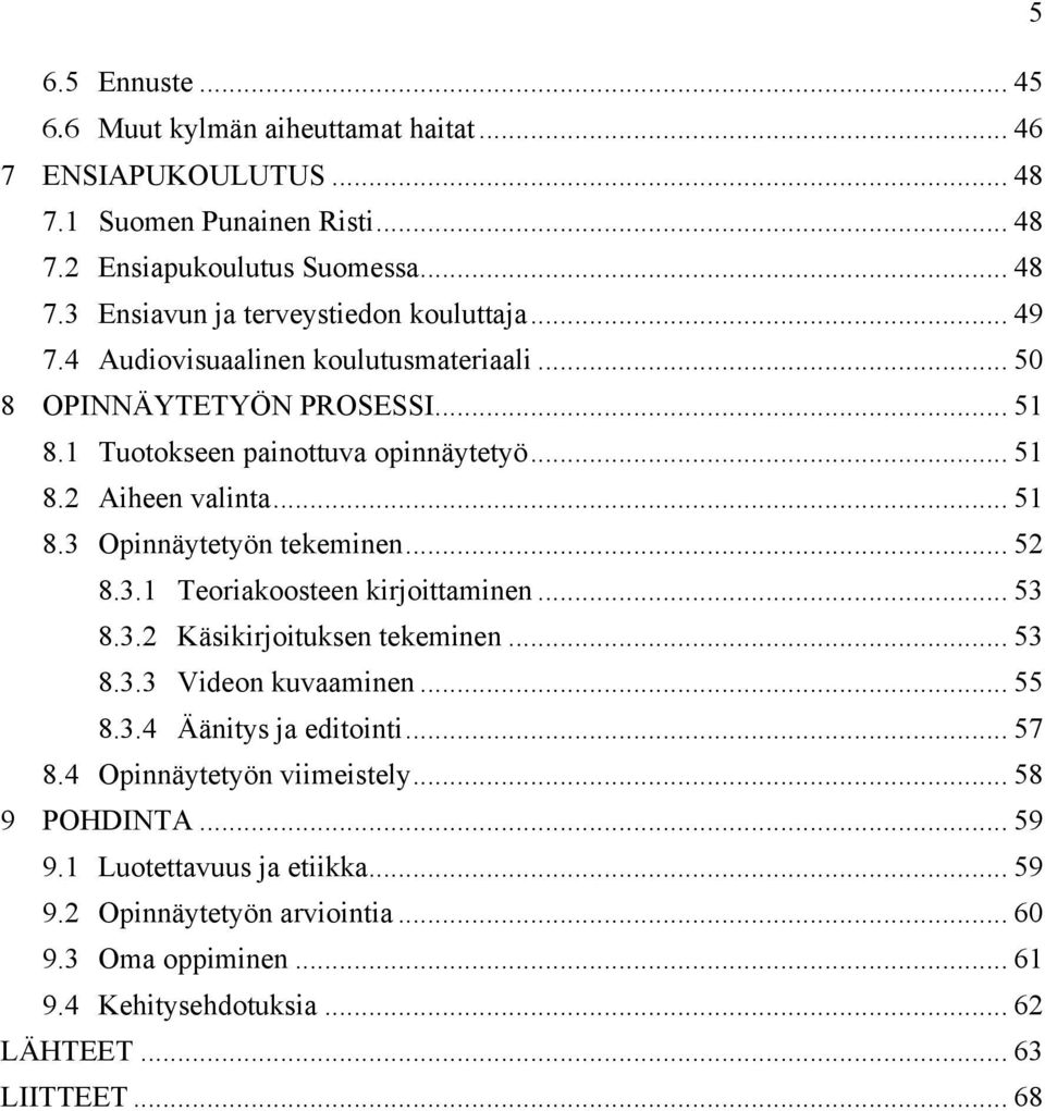 .. 52 8.3.1 Teoriakoosteen kirjoittaminen... 53 8.3.2 Käsikirjoituksen tekeminen... 53 8.3.3 Videon kuvaaminen... 55 8.3.4 Äänitys ja editointi... 57 8.4 Opinnäytetyön viimeistely.