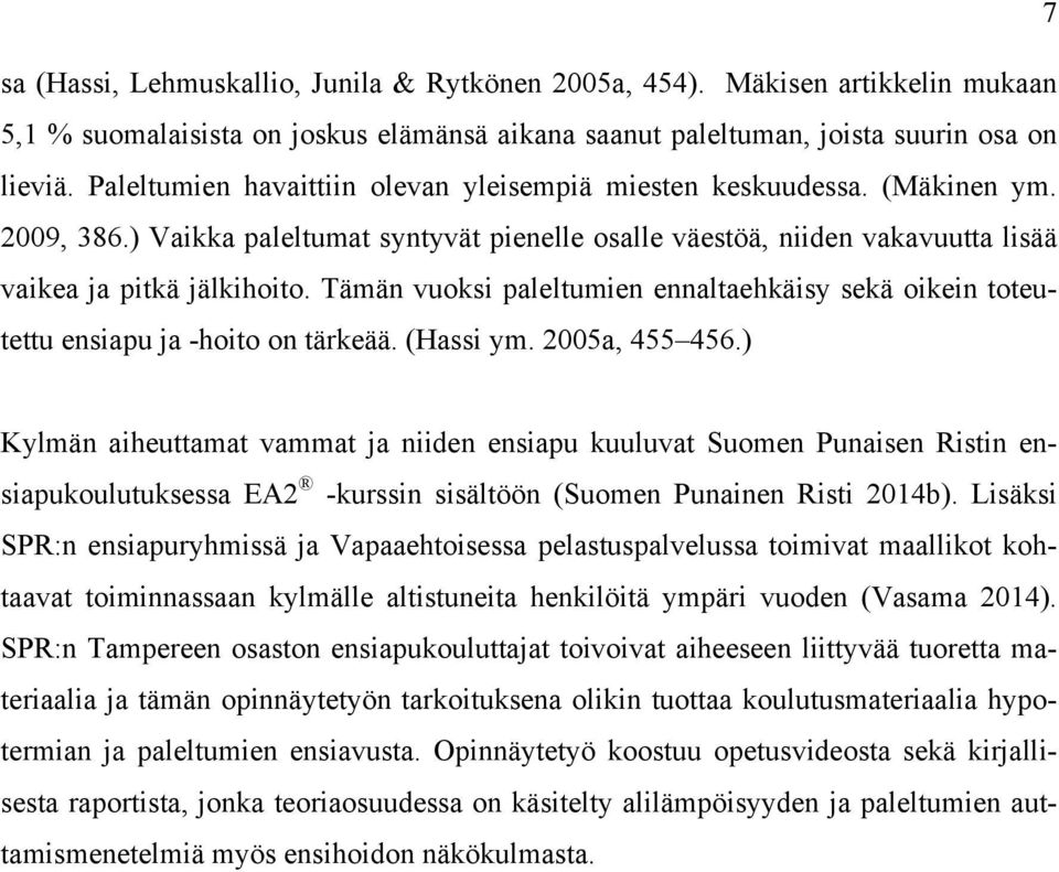 Tämän vuoksi paleltumien ennaltaehkäisy sekä oikein toteutettu ensiapu ja -hoito on tärkeää. (Hassi ym. 2005a, 455 456.