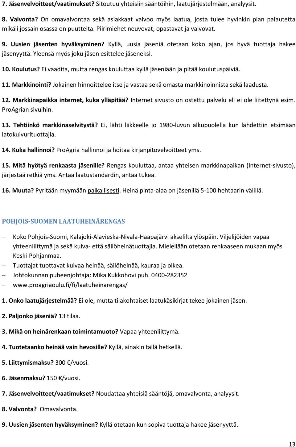 Uusien jäsenten hyväksyminen? Kyllä, uusia jäseniä otetaan koko ajan, jos hyvä tuottaja hakee jäsenyyttä. Yleensä myös joku jäsen esittelee jäseneksi. 10. Koulutus?