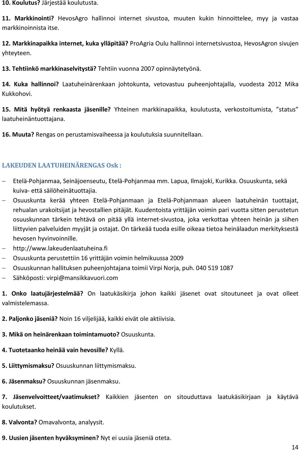 Laatuheinärenkaan johtokunta, vetovastuu puheenjohtajalla, vuodesta 2012 Mika Kukkohovi. 15. Mitä hyötyä renkaasta jäsenille?