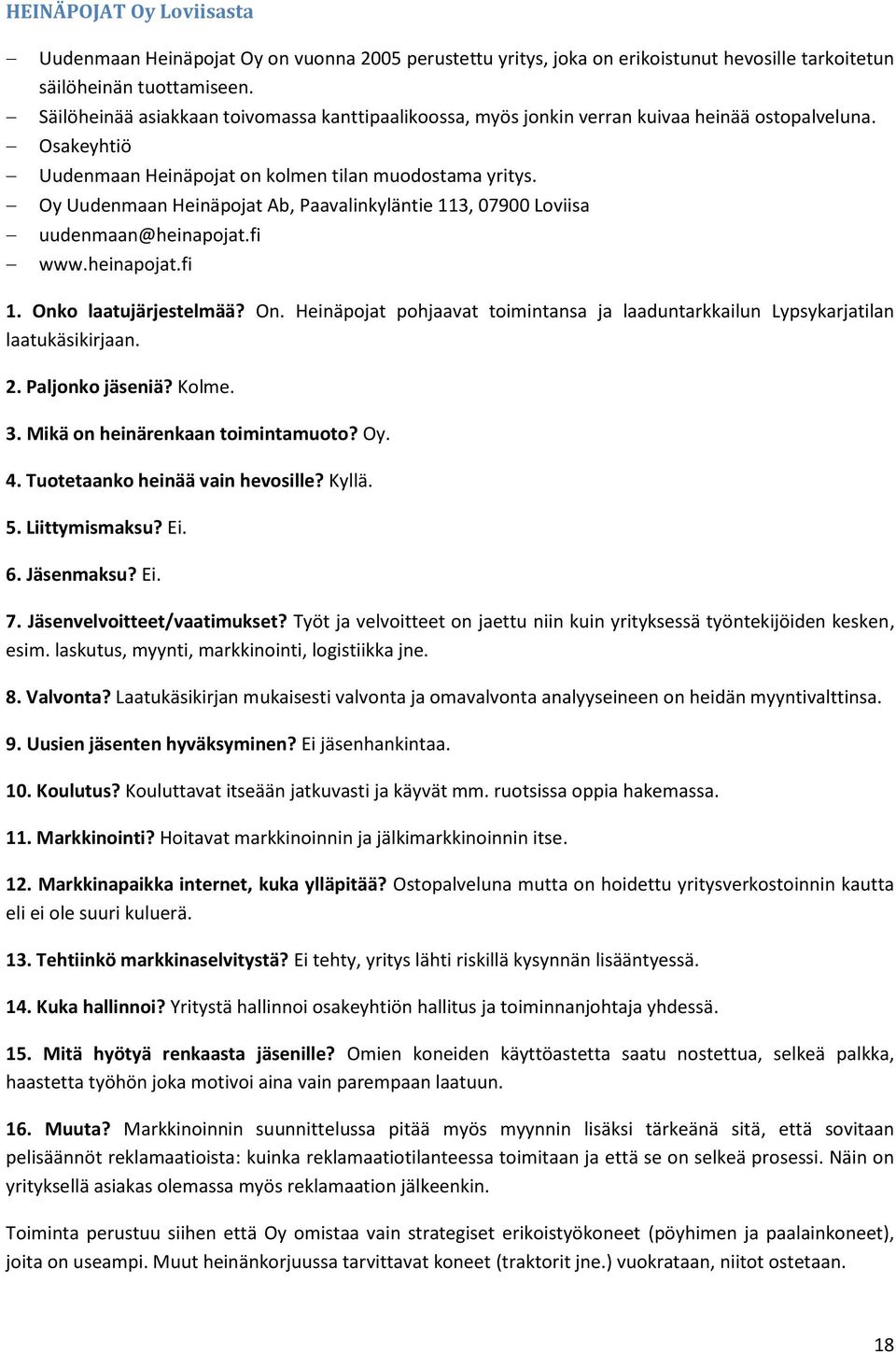 Oy Uudenmaan Heinäpojat Ab, Paavalinkyläntie 113, 07900 Loviisa uudenmaan@heinapojat.fi www.heinapojat.fi 1. Onko laatujärjestelmää? On. Heinäpojat pohjaavat toimintansa ja laaduntarkkailun Lypsykarjatilan laatukäsikirjaan.