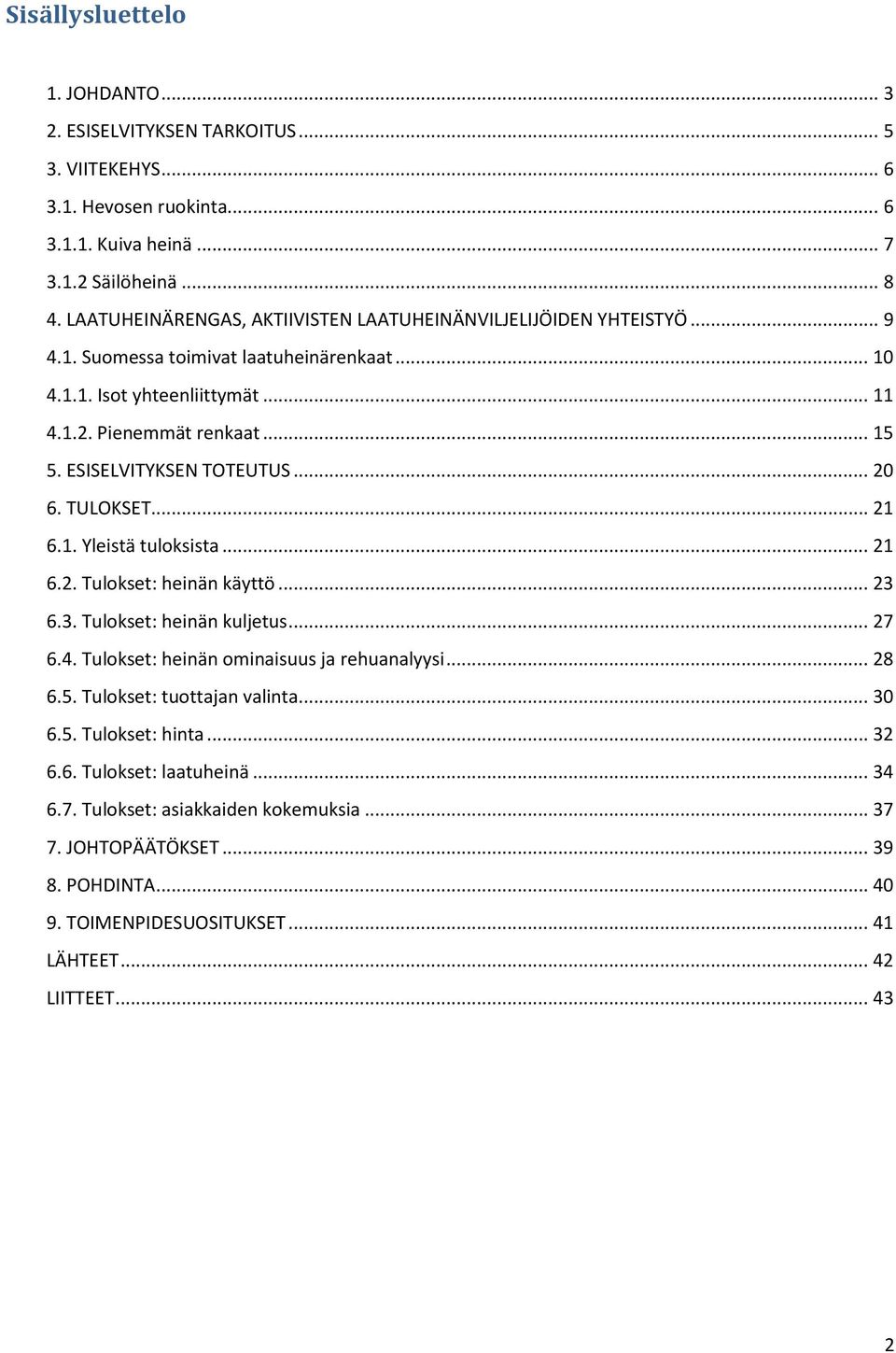 ESISELVITYKSEN TOTEUTUS... 20 6. TULOKSET... 21 6.1. Yleistä tuloksista... 21 6.2. Tulokset: heinän käyttö... 23 6.3. Tulokset: heinän kuljetus... 27 6.4. Tulokset: heinän ominaisuus ja rehuanalyysi.