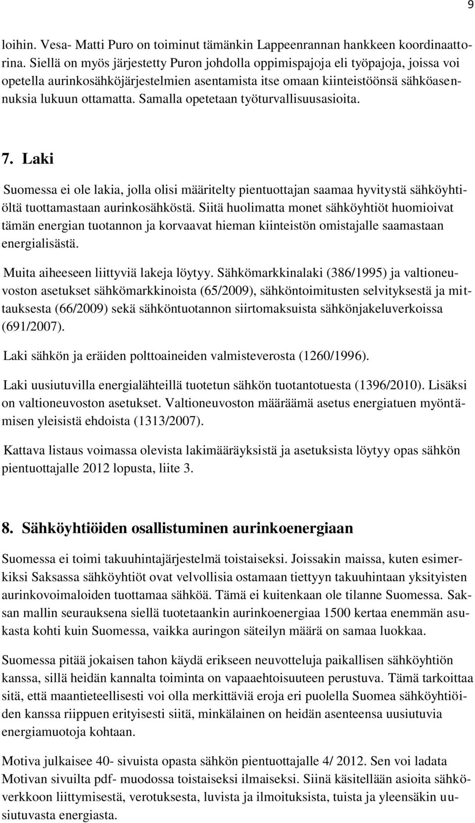 Samalla opetetaan työturvallisuusasioita. 7. Laki Suomessa ei ole lakia, jolla olisi määritelty pientuottajan saamaa hyvitystä sähköyhtiöltä tuottamastaan aurinkosähköstä.