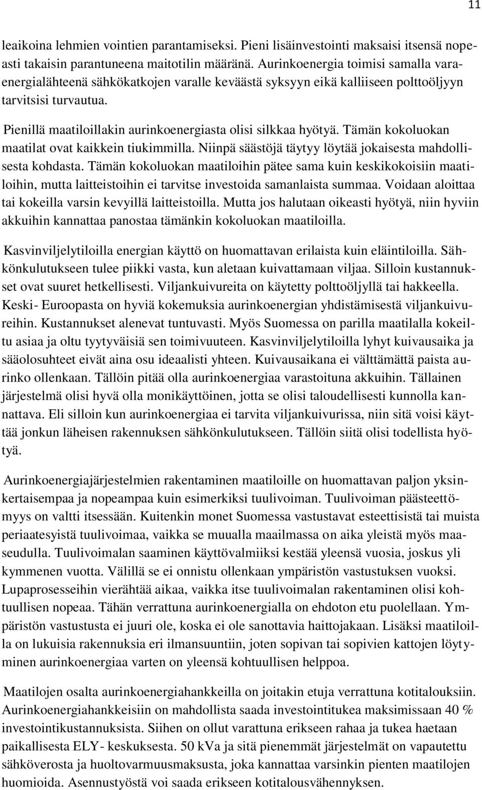 Pienillä maatiloillakin aurinkoenergiasta olisi silkkaa hyötyä. Tämän kokoluokan maatilat ovat kaikkein tiukimmilla. Niinpä säästöjä täytyy löytää jokaisesta mahdollisesta kohdasta.