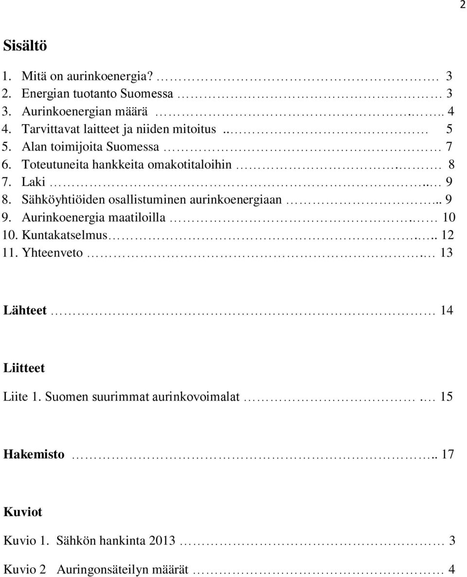 . 9 8. Sähköyhtiöiden osallistuminen aurinkoenergiaan... 9 9. Aurinkoenergia maatiloilla. 10 10. Kuntakatselmus... 12 11.