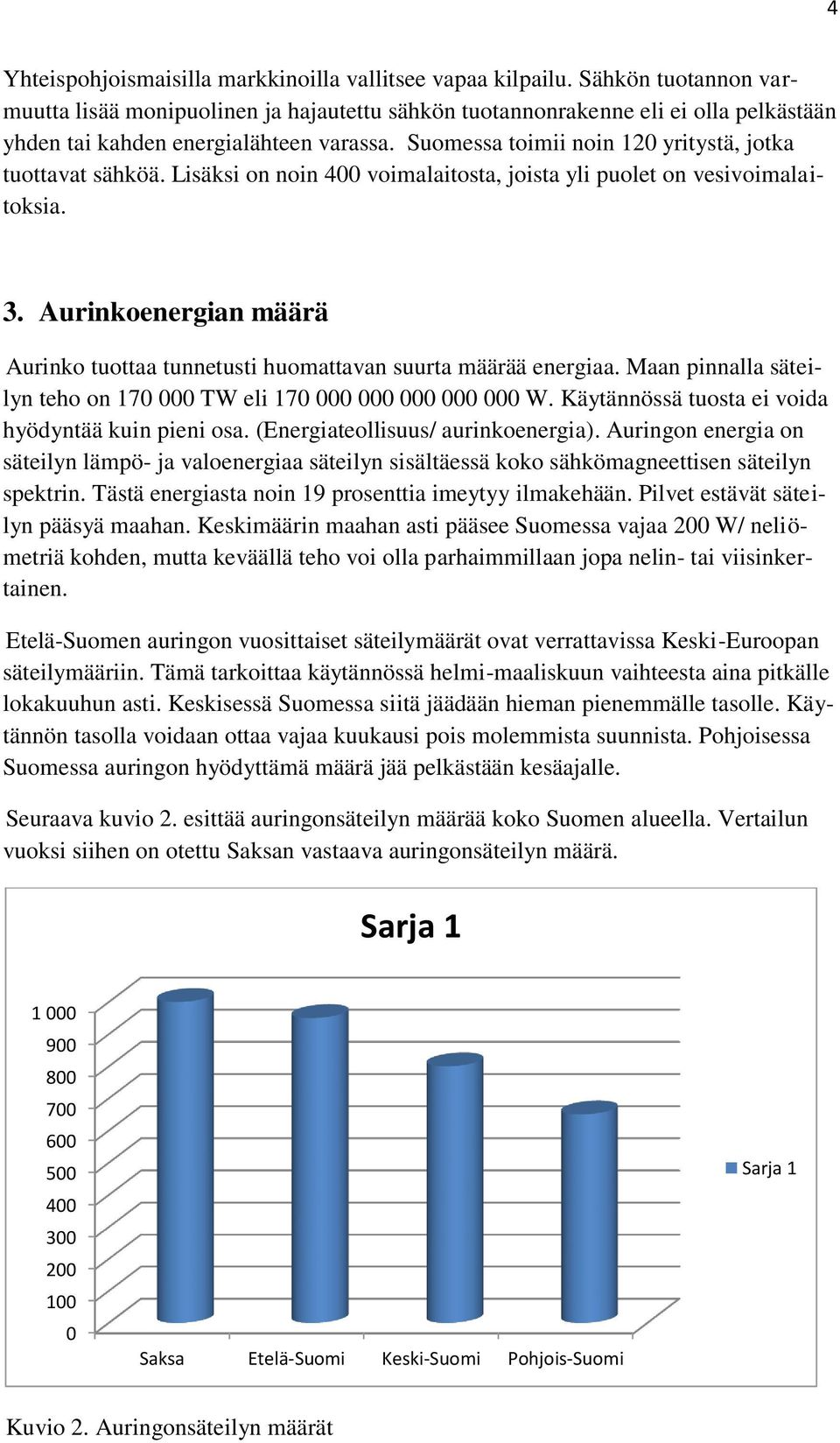 Suomessa toimii noin 120 yritystä, jotka tuottavat sähköä. Lisäksi on noin 400 voimalaitosta, joista yli puolet on vesivoimalaitoksia. 3.