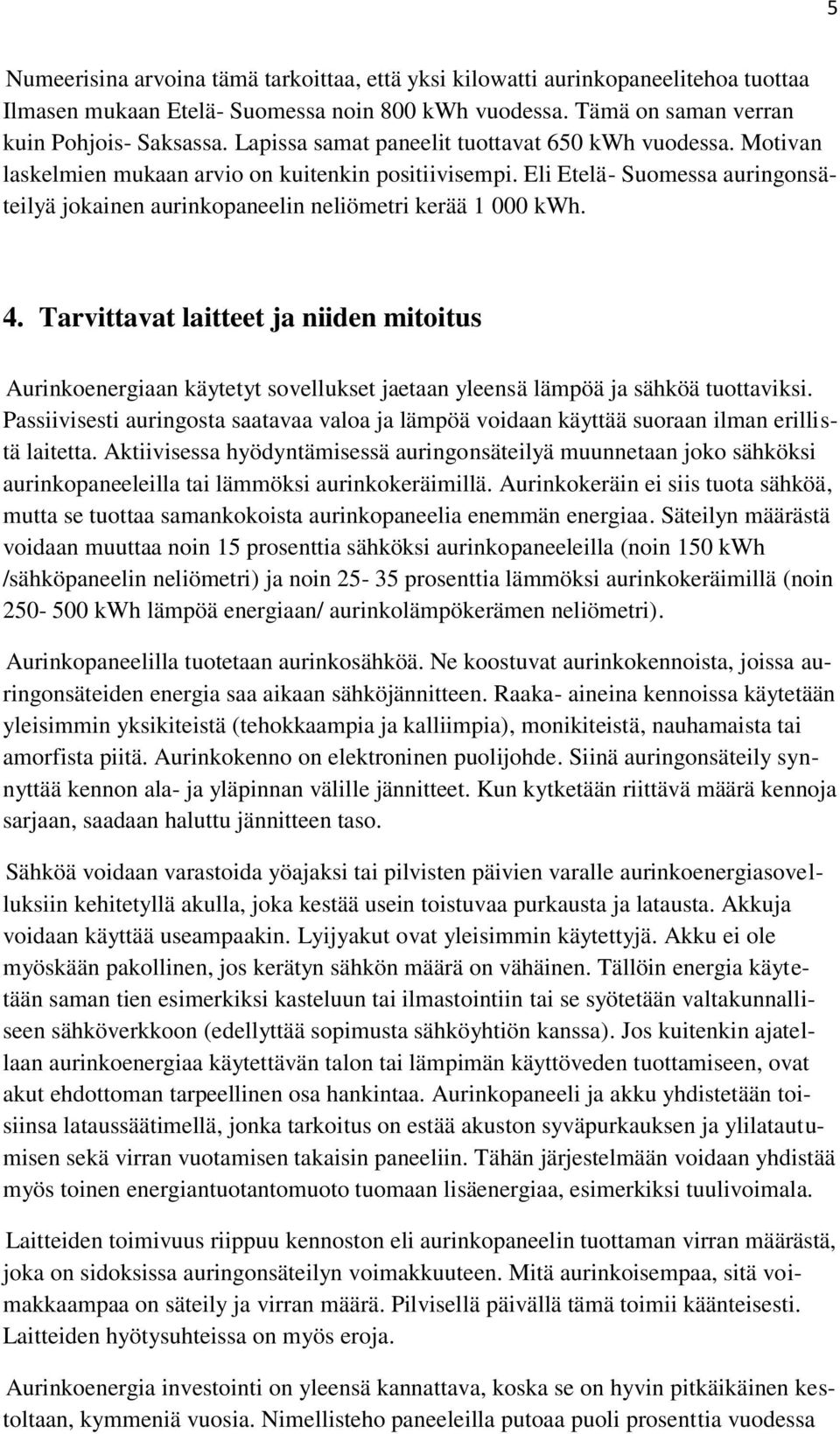 Eli Etelä- Suomessa auringonsäteilyä jokainen aurinkopaneelin neliömetri kerää 1 000 kwh. 4.