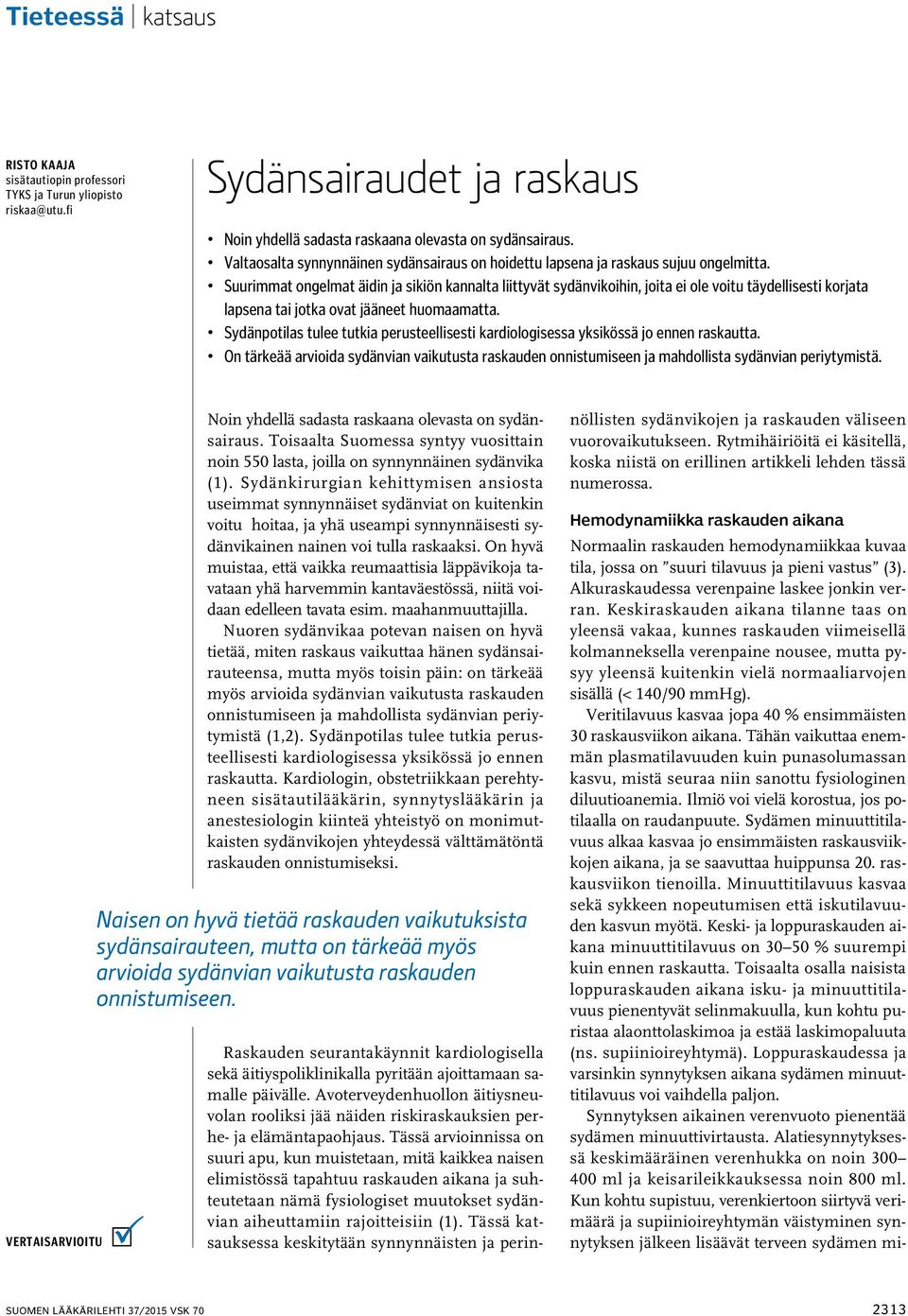 Suurimmat ongelmat äidin ja sikiön kannalta liittyvät sydänvikoihin, joita ei ole voitu täydellisesti korjata lapsena tai jotka ovat jääneet huomaamatta.