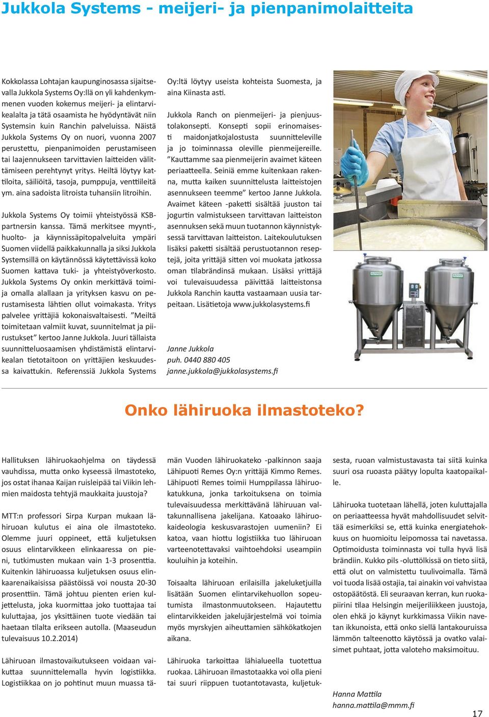 Näistä Jukkola Systems Oy on nuori, vuonna 2007 perustettu, pienpanimoiden perustamiseen tai laajennukseen tarvittavien laitteiden välittämiseen perehtynyt yritys.