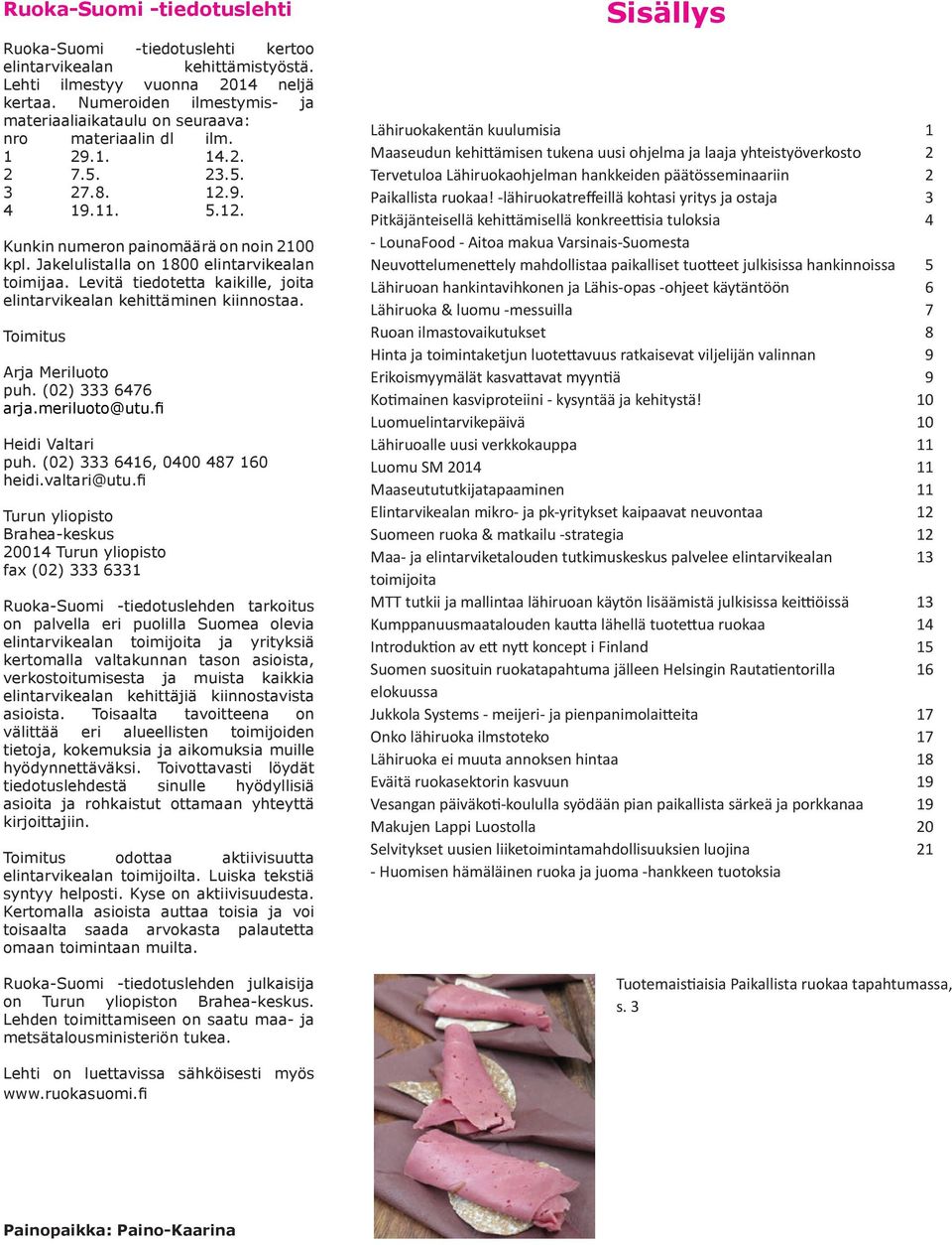 Jakelulistalla on 1800 elintarvikealan toimijaa. Levitä tiedotetta kaikille, joita elintarvikealan kehittäminen kiinnostaa. Toimitus Arja Meriluoto puh. (02) 333 6476 arja.meriluoto@utu.