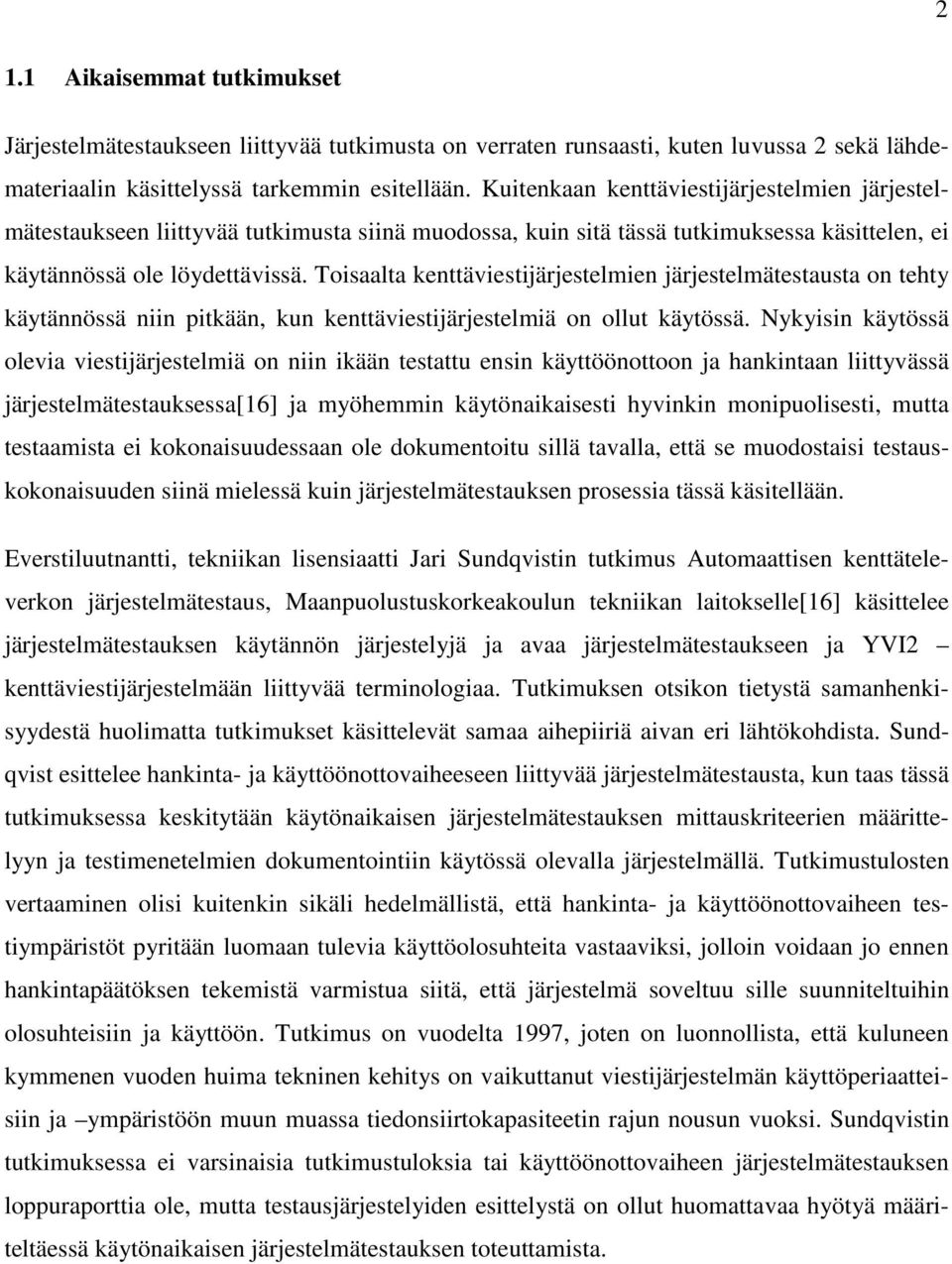 Toisaalta kenttäviestijärjestelmien järjestelmätestausta on tehty käytännössä niin pitkään, kun kenttäviestijärjestelmiä on ollut käytössä.