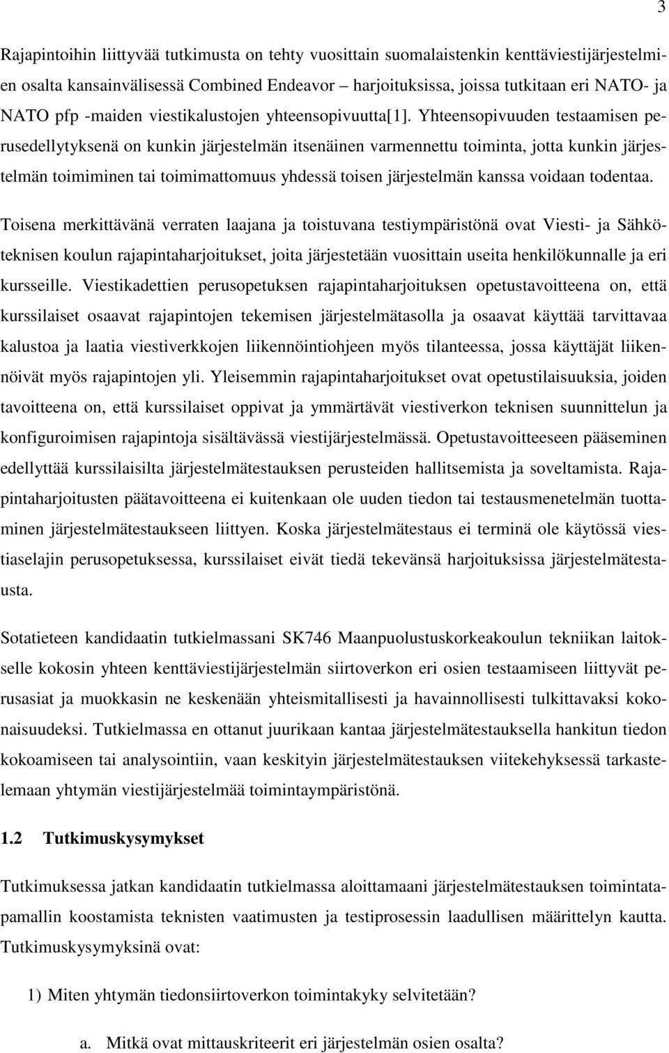 Yhteensopivuuden testaamisen perusedellytyksenä on kunkin järjestelmän itsenäinen varmennettu toiminta, jotta kunkin järjestelmän toimiminen tai toimimattomuus yhdessä toisen järjestelmän kanssa