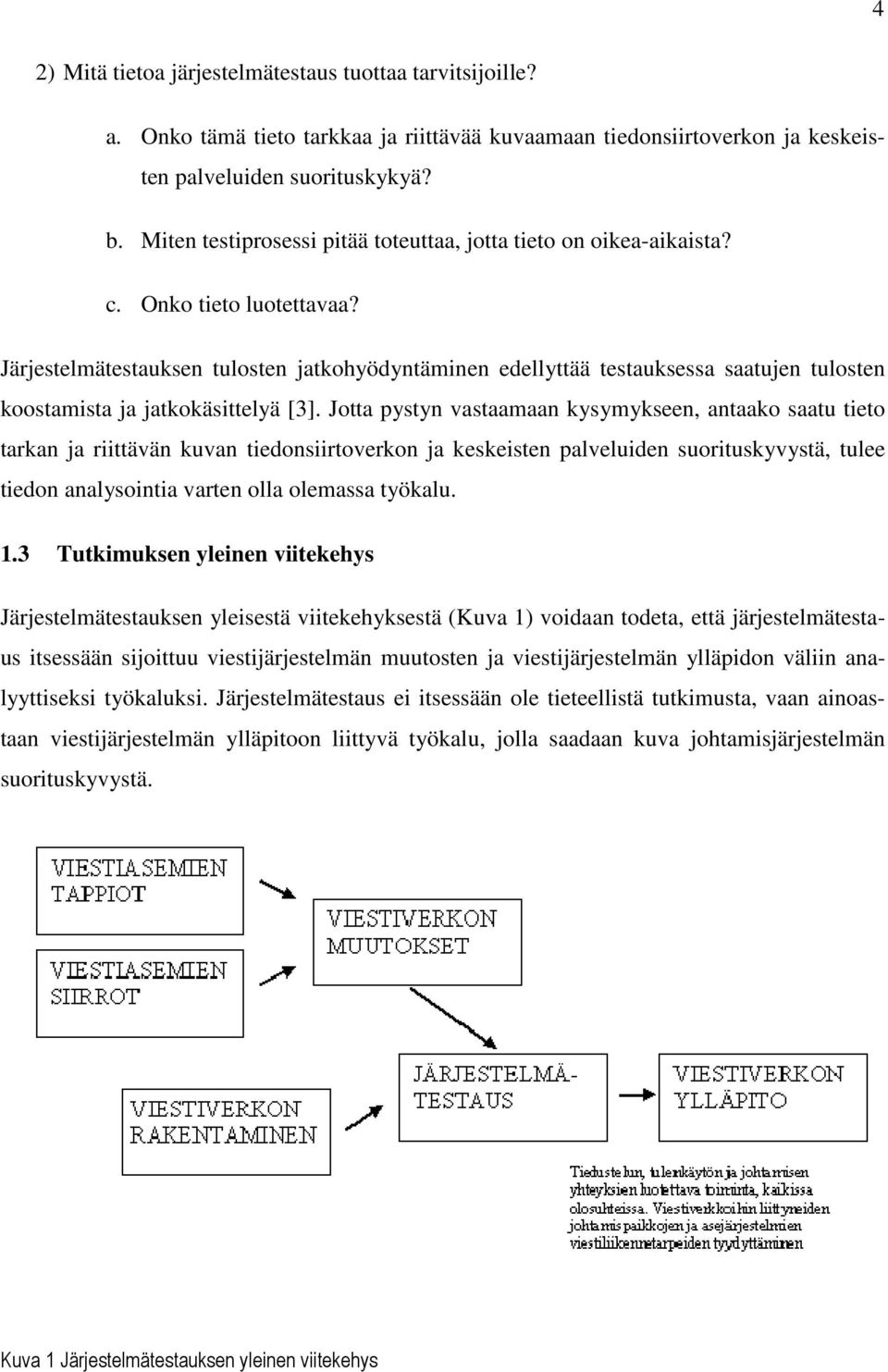 Järjestelmätestauksen tulosten jatkohyödyntäminen edellyttää testauksessa saatujen tulosten koostamista ja jatkokäsittelyä [3].