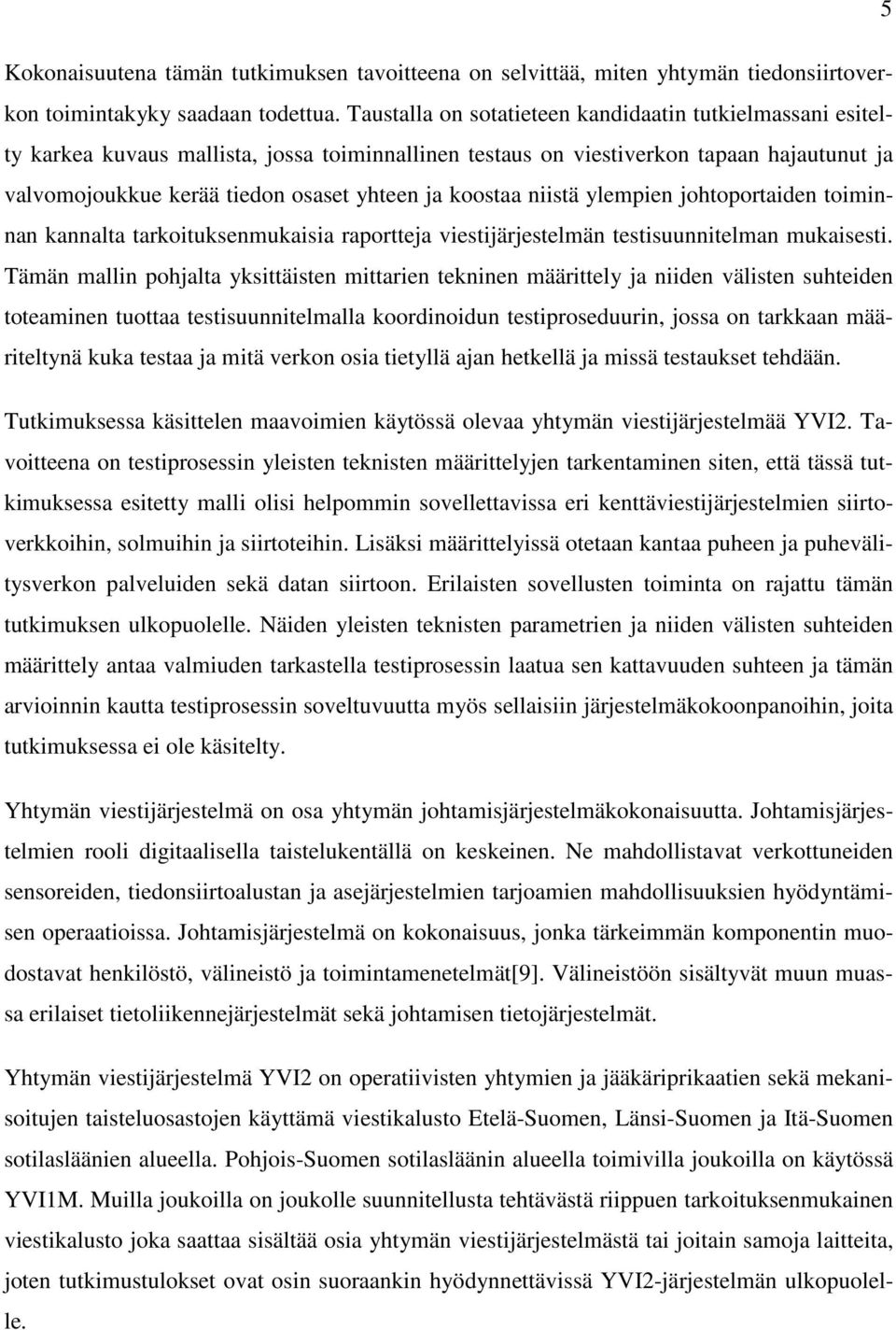 koostaa niistä ylempien johtoportaiden toiminnan kannalta tarkoituksenmukaisia raportteja viestijärjestelmän testisuunnitelman mukaisesti.