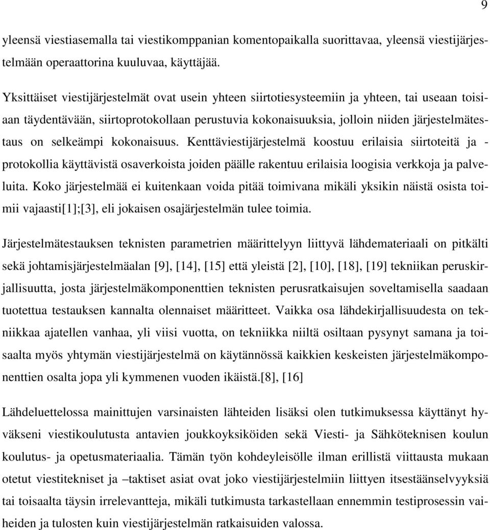 selkeämpi kokonaisuus. Kenttäviestijärjestelmä koostuu erilaisia siirtoteitä ja - protokollia käyttävistä osaverkoista joiden päälle rakentuu erilaisia loogisia verkkoja ja palveluita.