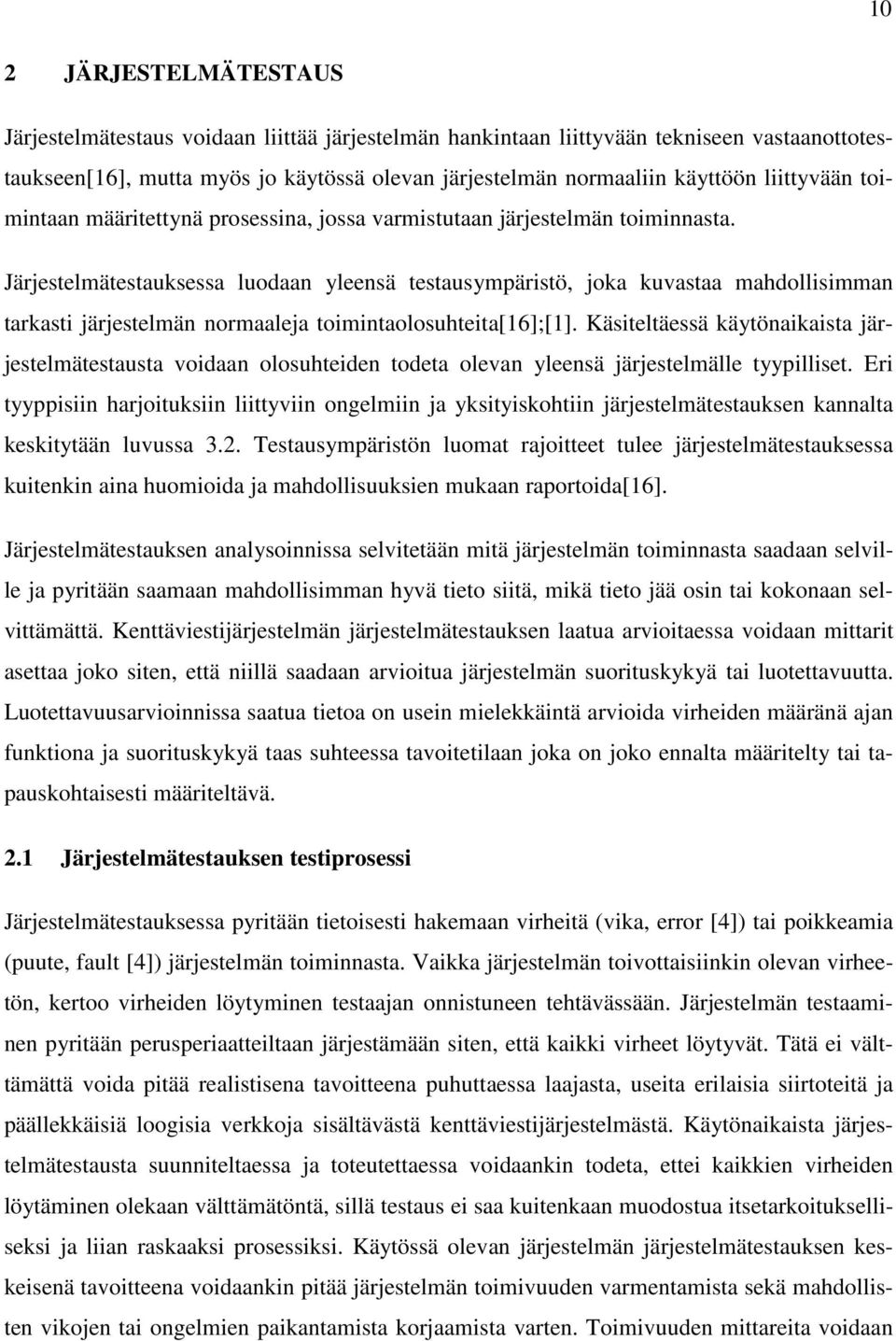 Järjestelmätestauksessa luodaan yleensä testausympäristö, joka kuvastaa mahdollisimman tarkasti järjestelmän normaaleja toimintaolosuhteita[16];[1].