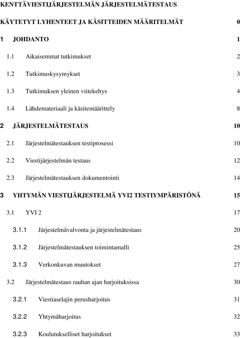 3 Järjestelmätestauksen dokumentointi 14 3 YHTYMÄN VIESTIJÄRJESTELMÄ YVI2 TESTIYMPÄRISTÖNÄ 15 3.1 YVI 2 17 3.1.1 Järjestelmävalvonta ja järjestelmätestaus 20 3.1.2 Järjestelmätestauksen toimintamalli 25 3.