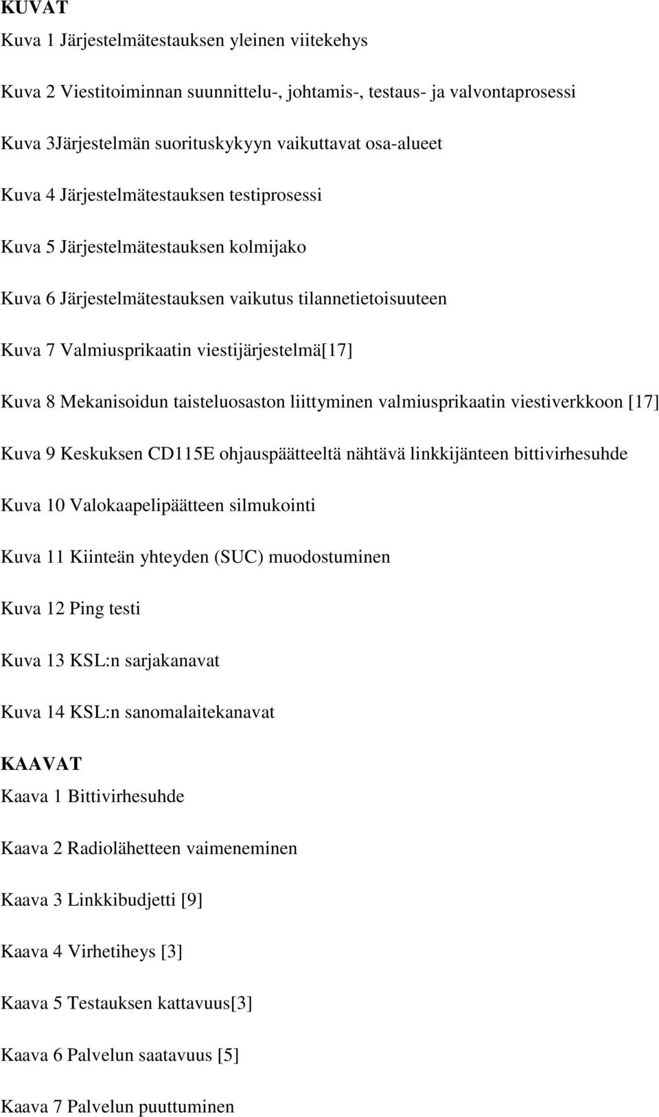 taisteluosaston liittyminen valmiusprikaatin viestiverkkoon [17] Kuva 9 Keskuksen CD115E ohjauspäätteeltä nähtävä linkkijänteen bittivirhesuhde Kuva 10 Valokaapelipäätteen silmukointi Kuva 11