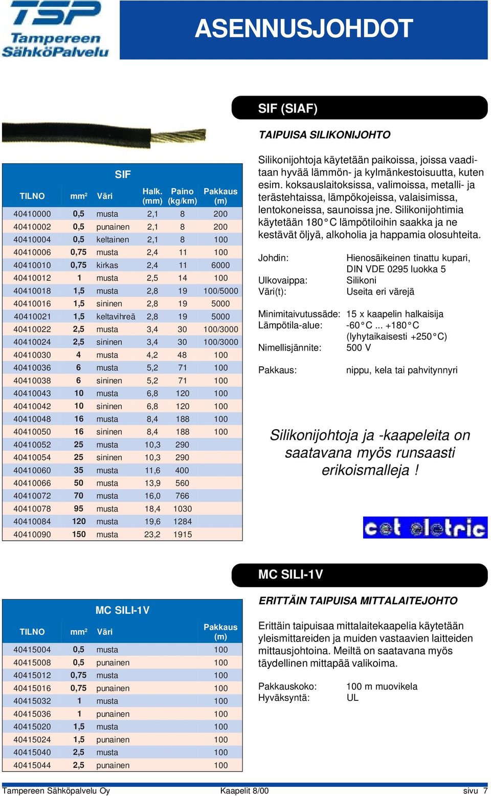 4484 1 6 4 449 1 1915 Silikoijohtoja käytetää paikoissa, joissa vaaditaa hyvää läö- ja kylmäkestoisuutta, kute esim.