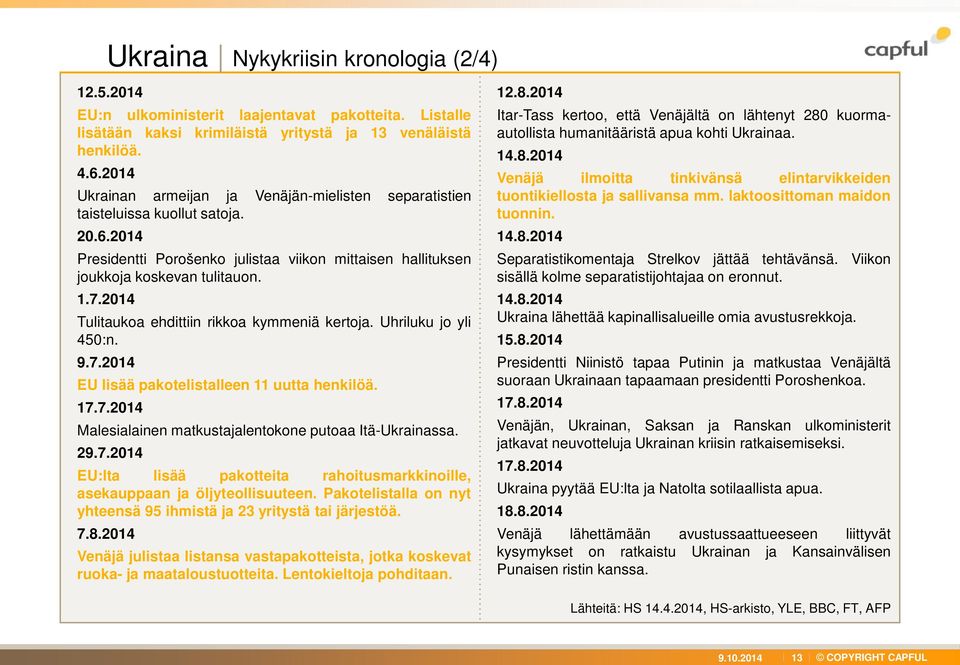 2014 Tulitaukoa ehdittiin rikkoa kymmeniä kertoja. Uhriluku jo yli 450:n. 9.7.2014 EU lisää pakotelistalleen 11 uutta henkilöä. 17.7.2014 Malesialainen matkustajalentokone putoaa Itä-Ukrainassa. 29.7.2014 EU:lta lisää pakotteita rahoitusmarkkinoille, asekauppaan ja öljyteollisuuteen.