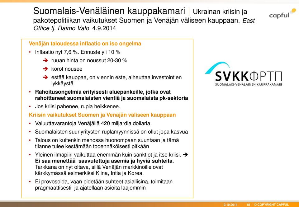 Ennuste yli 10 % ruuan hinta on noussut 20-30 % korot nousee estää kauppaa, on viennin este, aiheuttaa investointien lykkäystä Rahoitusongelmia erityisesti aluepankeille, jotka ovat rahoittaneet