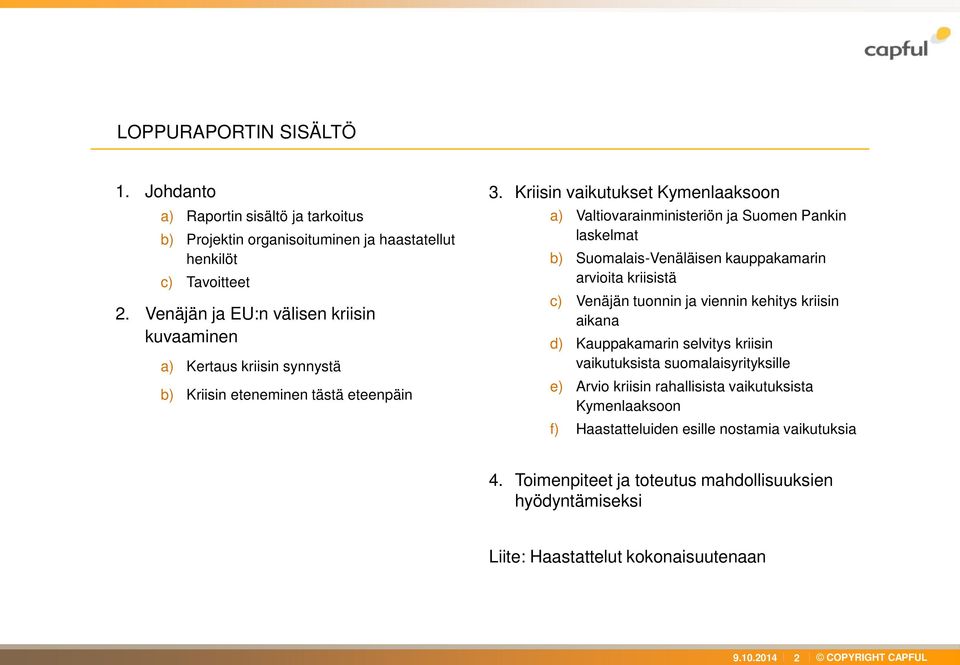 Kriisin vaikutukset Kymenlaaksoon a) Valtiovarainministeriön ja Suomen Pankin laskelmat b) Suomalais-Venäläisen kauppakamarin arvioita kriisistä c) Venäjän tuonnin ja viennin