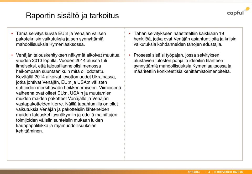 Keväällä 2014 alkoivat levottomuudet Ukrainassa, jotka johtivat Venäjän, EU:n ja USA:n välisten suhteiden merkittävään heikkenemiseen.