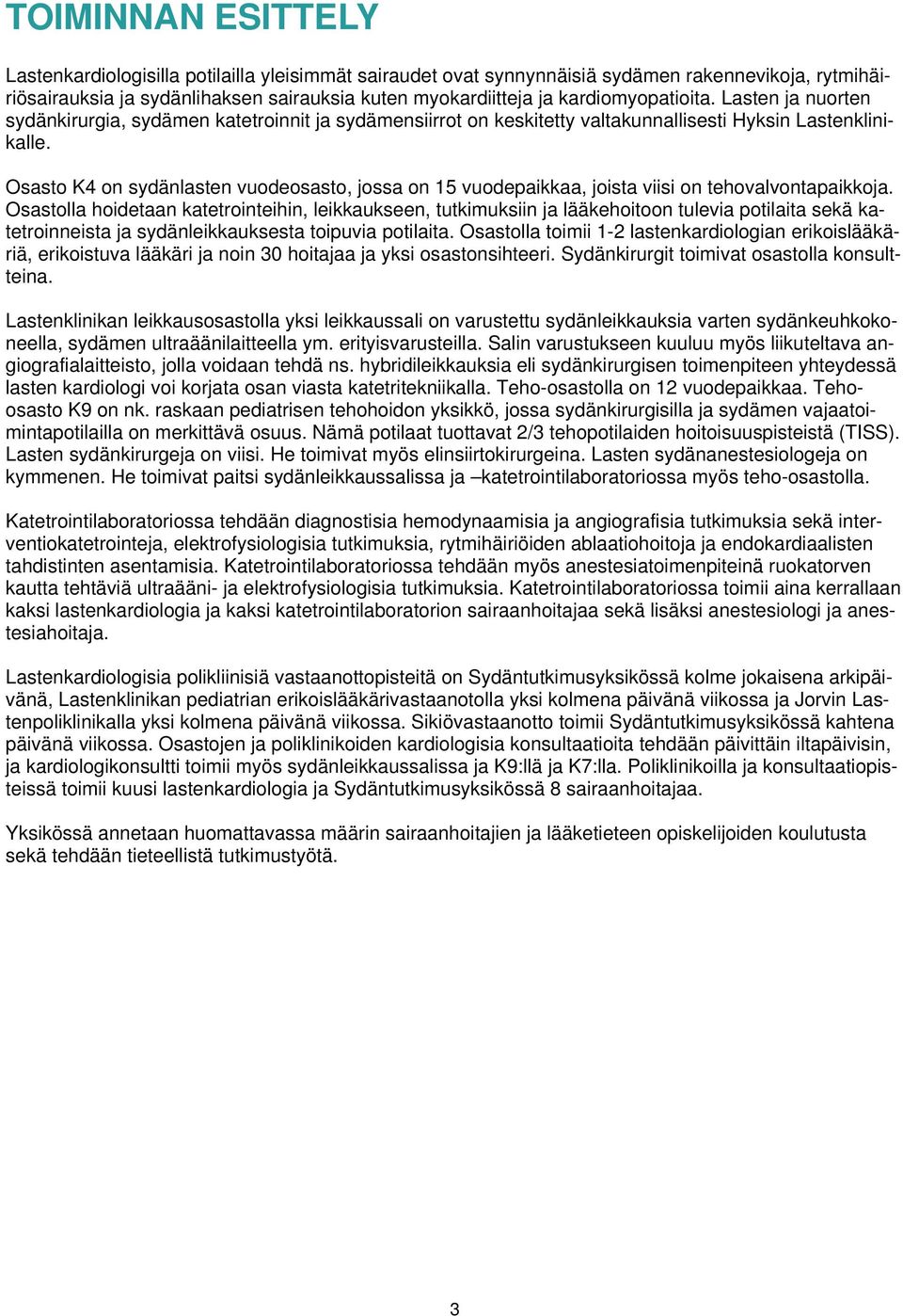 Osasto K4 on sydänlasten vuodeosasto, jossa on 15 vuodepaikkaa, joista viisi on tehovalvontapaikkoja.