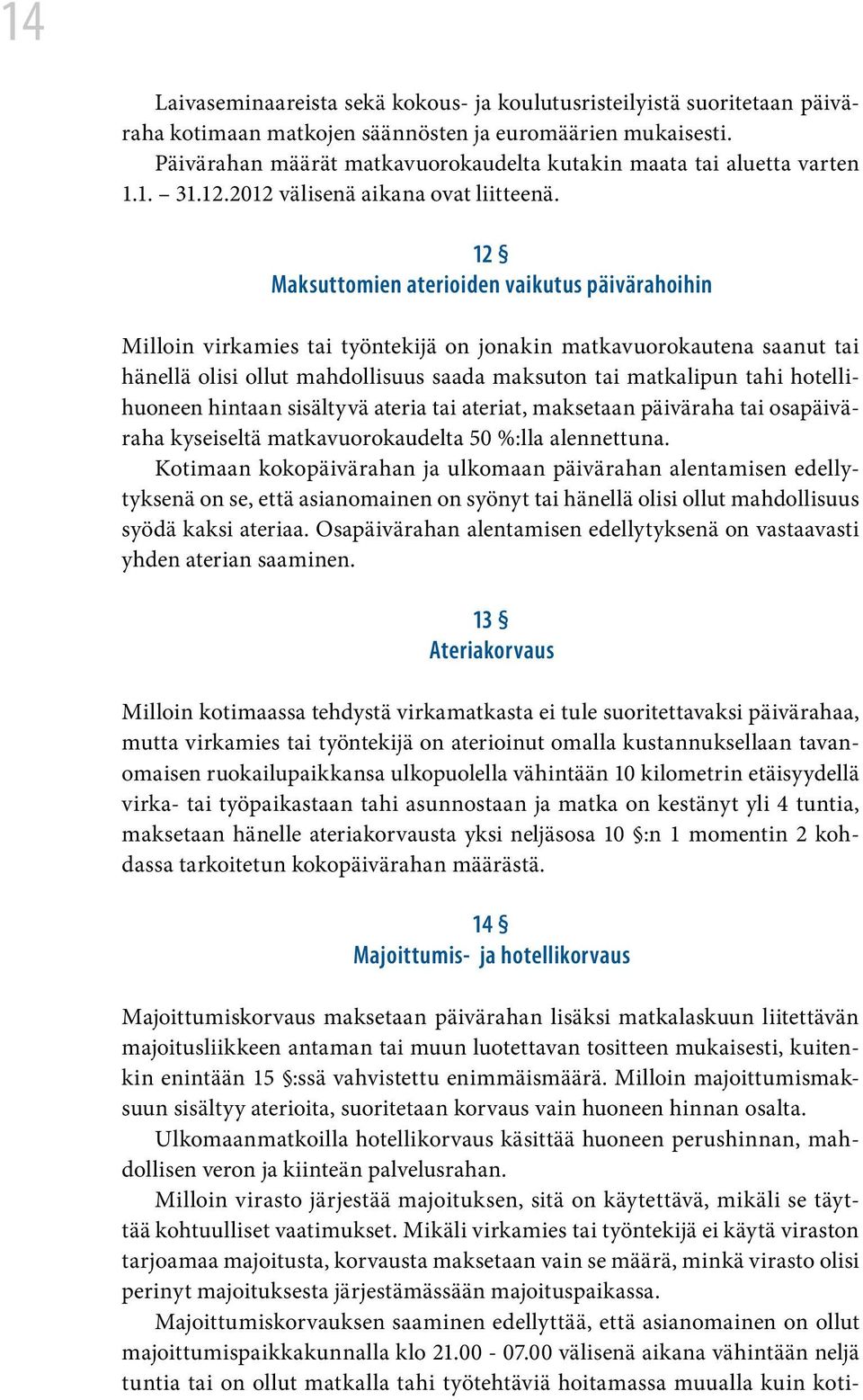 12 Maksuttomien aterioiden vaikutus päivärahoihin Milloin virkamies tai työntekijä on jonakin matkavuorokautena saanut tai hänellä olisi ollut mahdollisuus saada maksuton tai matkalipun tahi