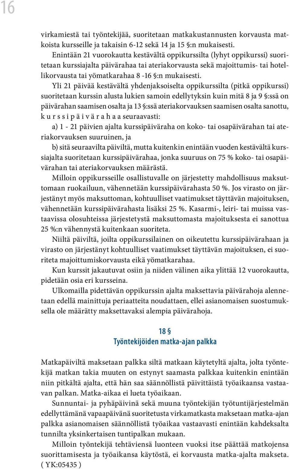 Yli 21 päivää kestävältä yhdenjaksoiselta oppikurssilta (pitkä oppikurssi) suoritetaan kurssin alusta lukien samoin edellytyksin kuin mitä 8 ja 9 :ssä on päivärahan saamisen osalta ja 13 :ssä